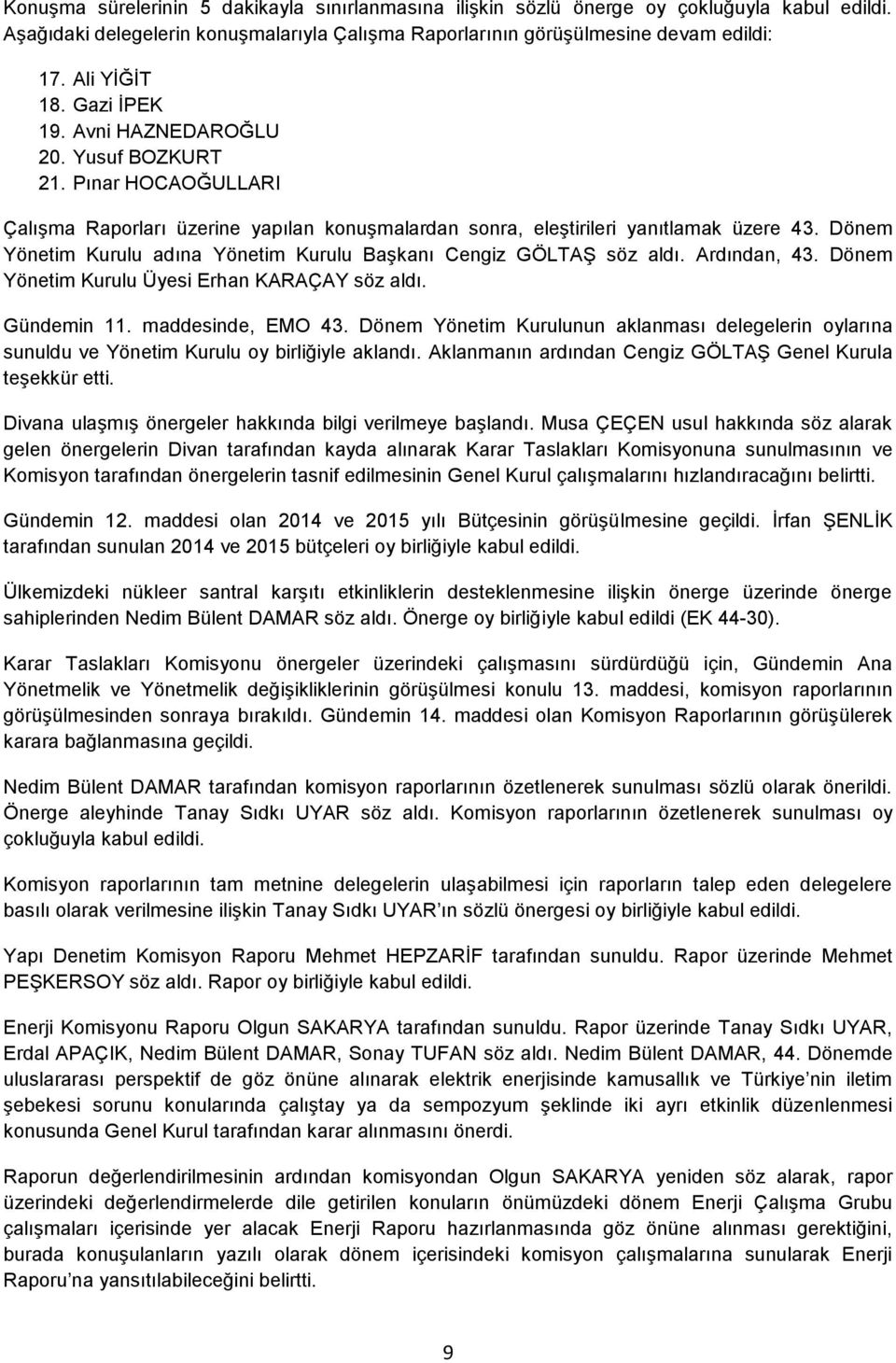 Dönem Yönetim Kurulu adına Yönetim Kurulu Başkanı Cengiz GÖLTAŞ söz aldı. Ardından, 43. Dönem Yönetim Kurulu Üyesi Erhan KARAÇAY söz aldı. Gündemin 11. maddesinde, EMO 43.