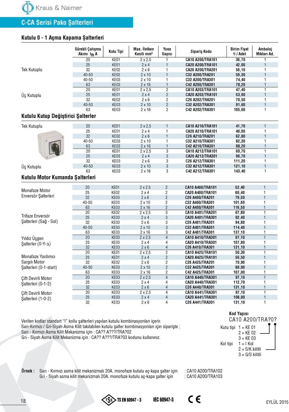 20 KE01 2 x 2,5 1 CA10 A200/TRA101 36,70 1 25 KE01 2 x 4 1 CA20 A200/TRA101 42,00 1 32 KE02 2 x 6 1 CA26 A200/TRA201 56,10 1 40-50 KE02 2 x 10 1 C32 A200/TRA201 59,30 1 40-50 KE03 2 x 10 1 C32