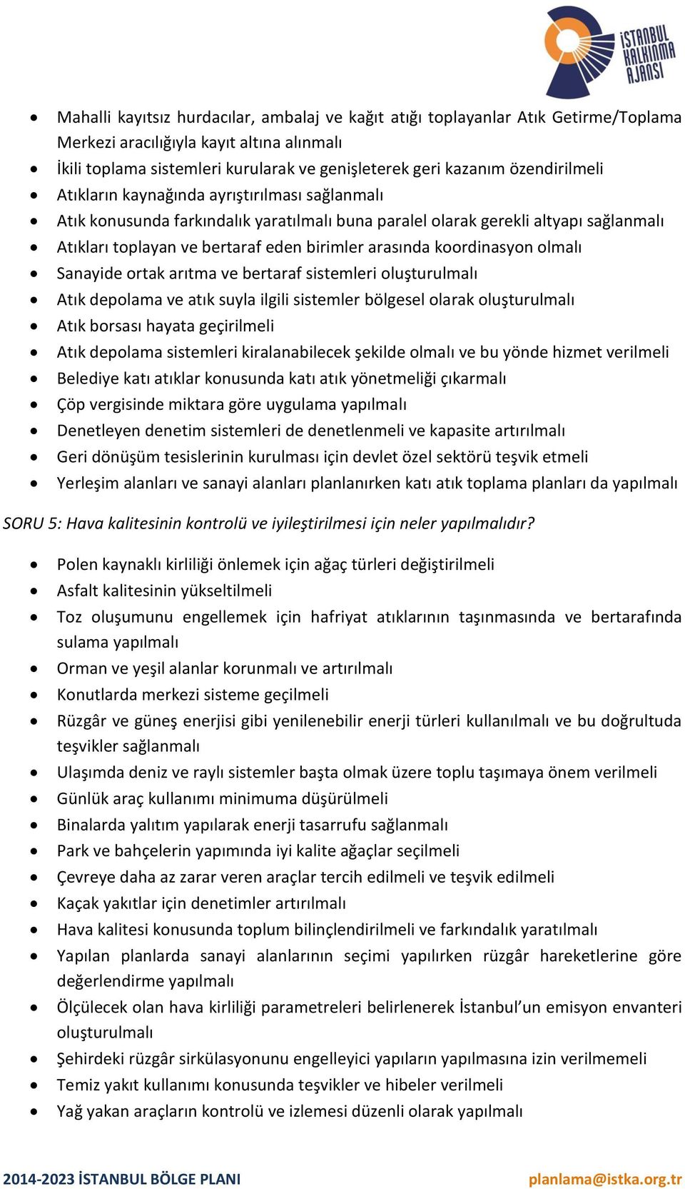 koordinasyon olmalı Sanayide ortak arıtma ve bertaraf sistemleri oluşturulmalı Atık depolama ve atık suyla ilgili sistemler bölgesel olarak oluşturulmalı Atık borsası hayata geçirilmeli Atık depolama