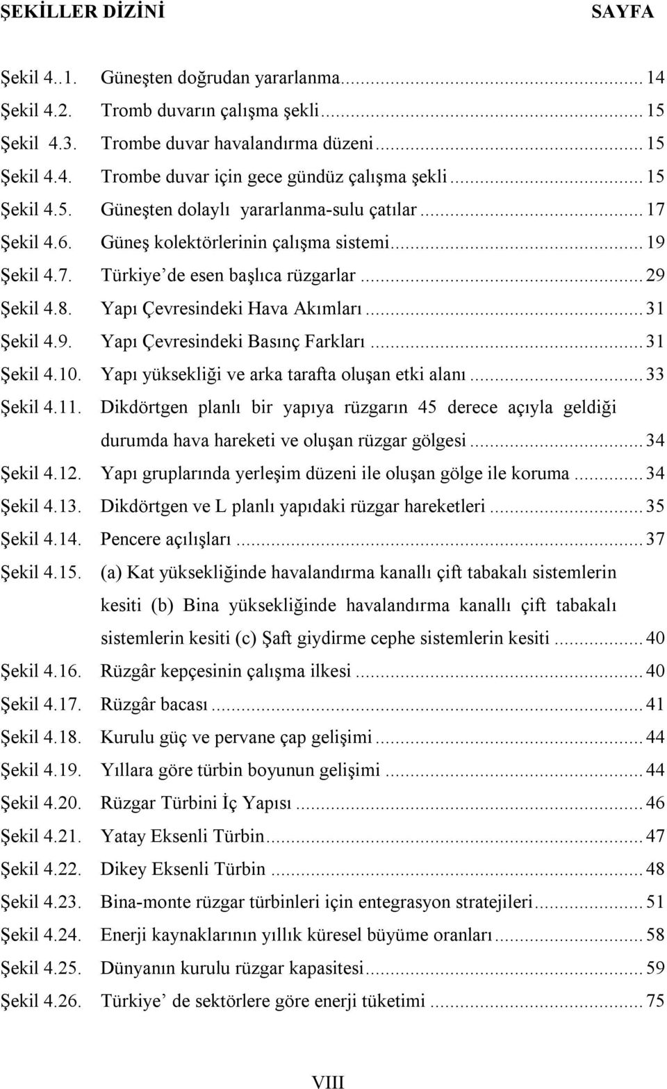 Yapı Çevresindeki Hava Akımları... 31 Şekil 4.9. Yapı Çevresindeki Basınç Farkları... 31 Şekil 4.10. Yapı yüksekliği ve arka tarafta oluşan etki alanı... 33 Şekil 4.11.