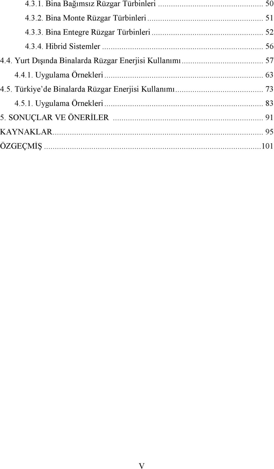 Uygulama Örnekleri... 63 4.5. Türkiye de Binalarda Rüzgar Enerjisi Kullanımı... 73 4.5.1.