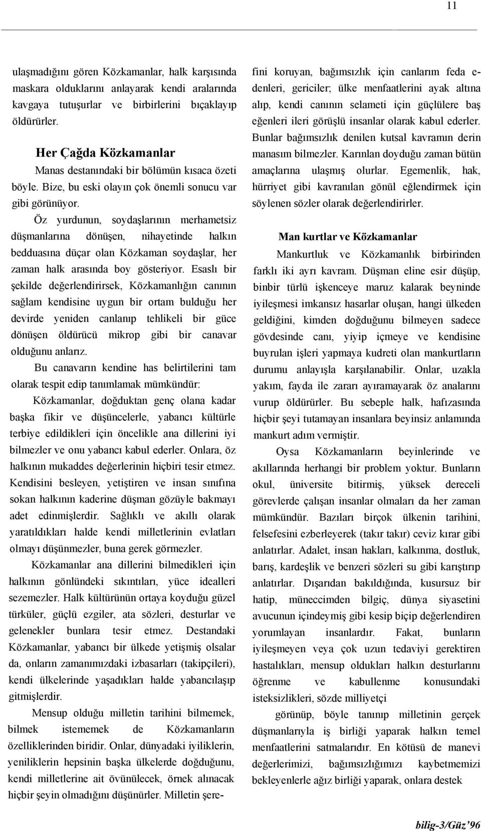 Öz yurdunun, soydaşlarının merhametsiz düşmanlarına dönüşen, nihayetinde halkın bedduasına düçar olan Közkaman soydaşlar, her zaman halk arasında boy gösteriyor.