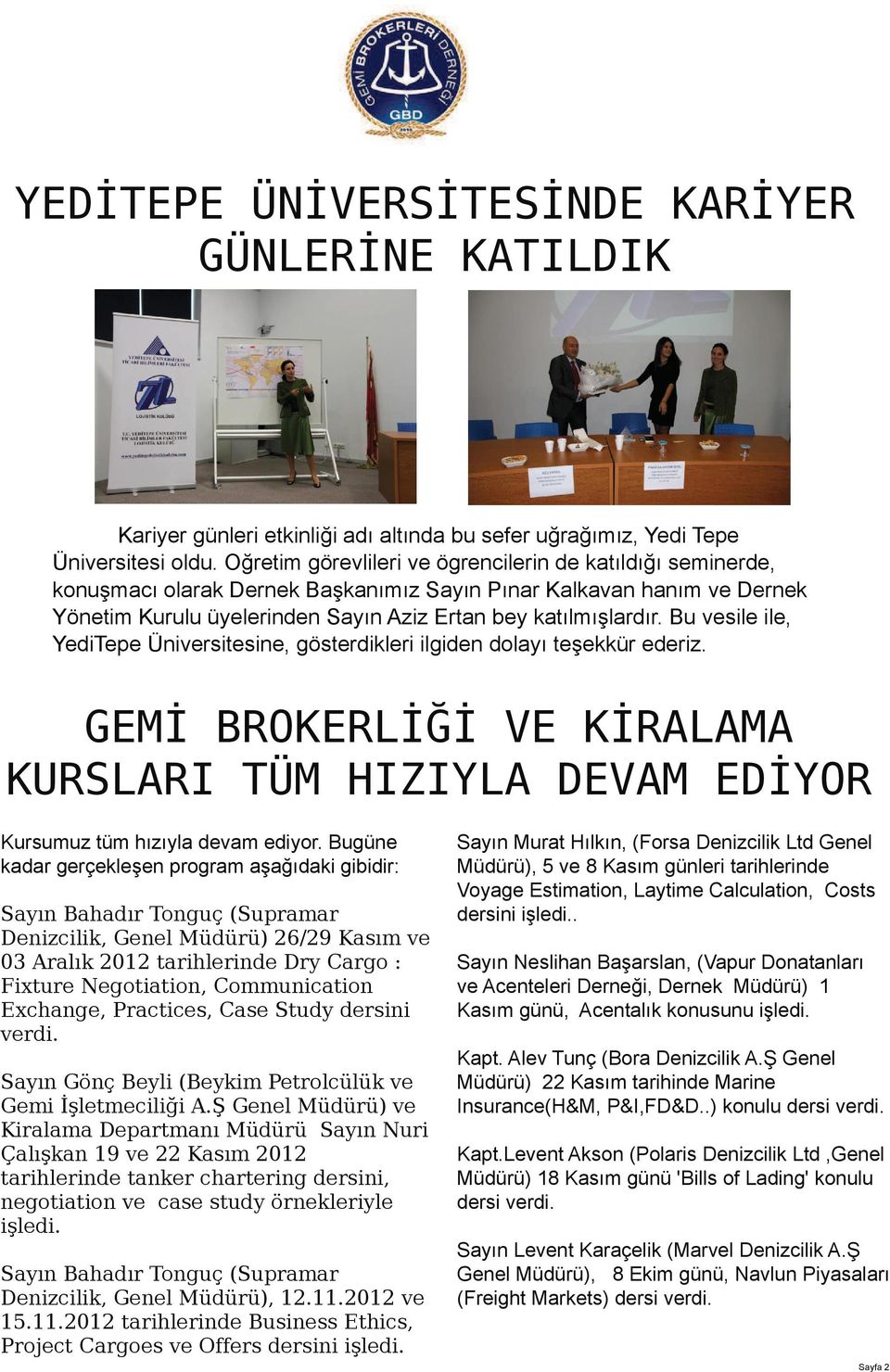 Bu vesile ile, YediTepe Üniversitesine, gösterdikleri ilgiden dolayı teşekkür ederiz. GEMİ BROKERLİĞİ VE KİRALAMA KURSLARI TÜM HIZIYLA DEVAM EDİYOR Kursumuz tüm hızıyla devam ediyor.