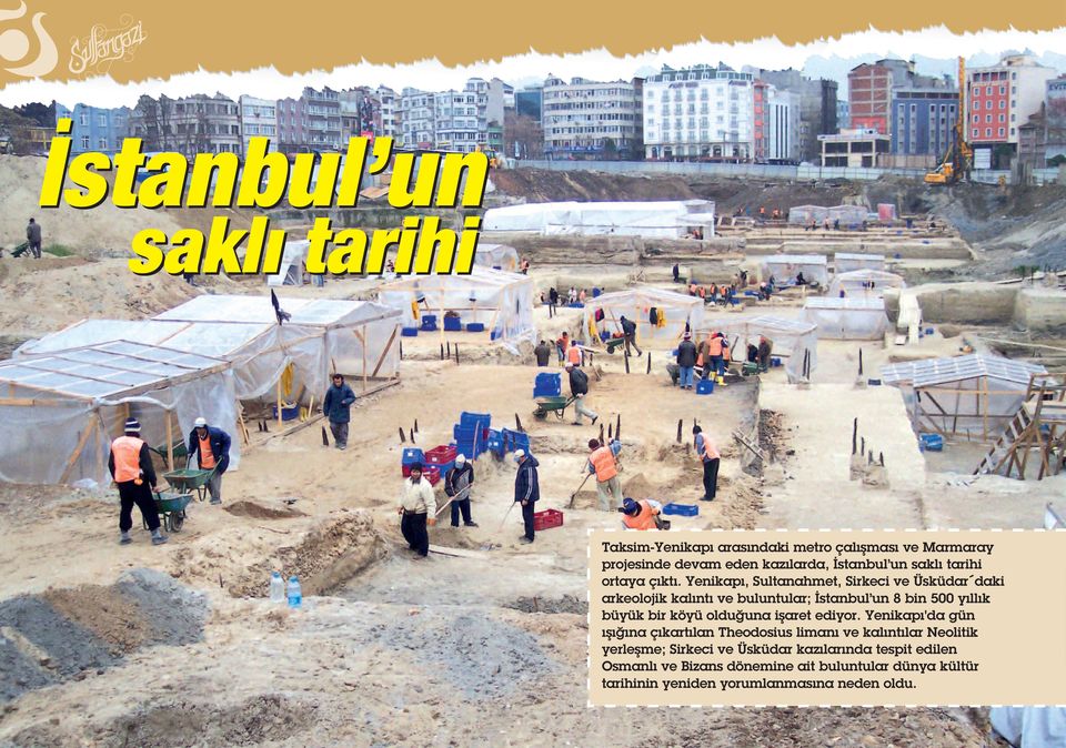 Yenikapı, Sultanahmet, Sirkeci ve Üsküdar daki arkeolojik kalıntı ve buluntular; İstanbul un 8 bin 500 yıllık büyük bir köyü olduğuna