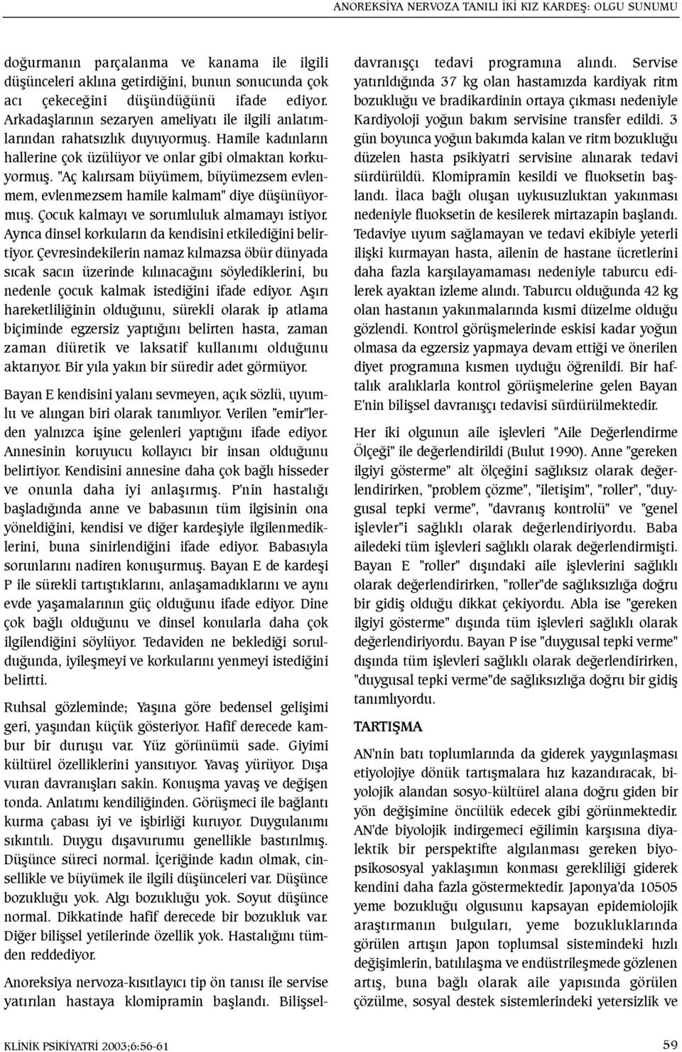 "Aç kalýrsam büyümem, büyümezsem evlenmem, evlenmezsem hamile kalmam" diye düþünüyormuþ. Çocuk kalmayý ve sorumluluk almamayý istiyor. Ayrýca dinsel korkularýn da kendisini etkilediðini belirtiyor.