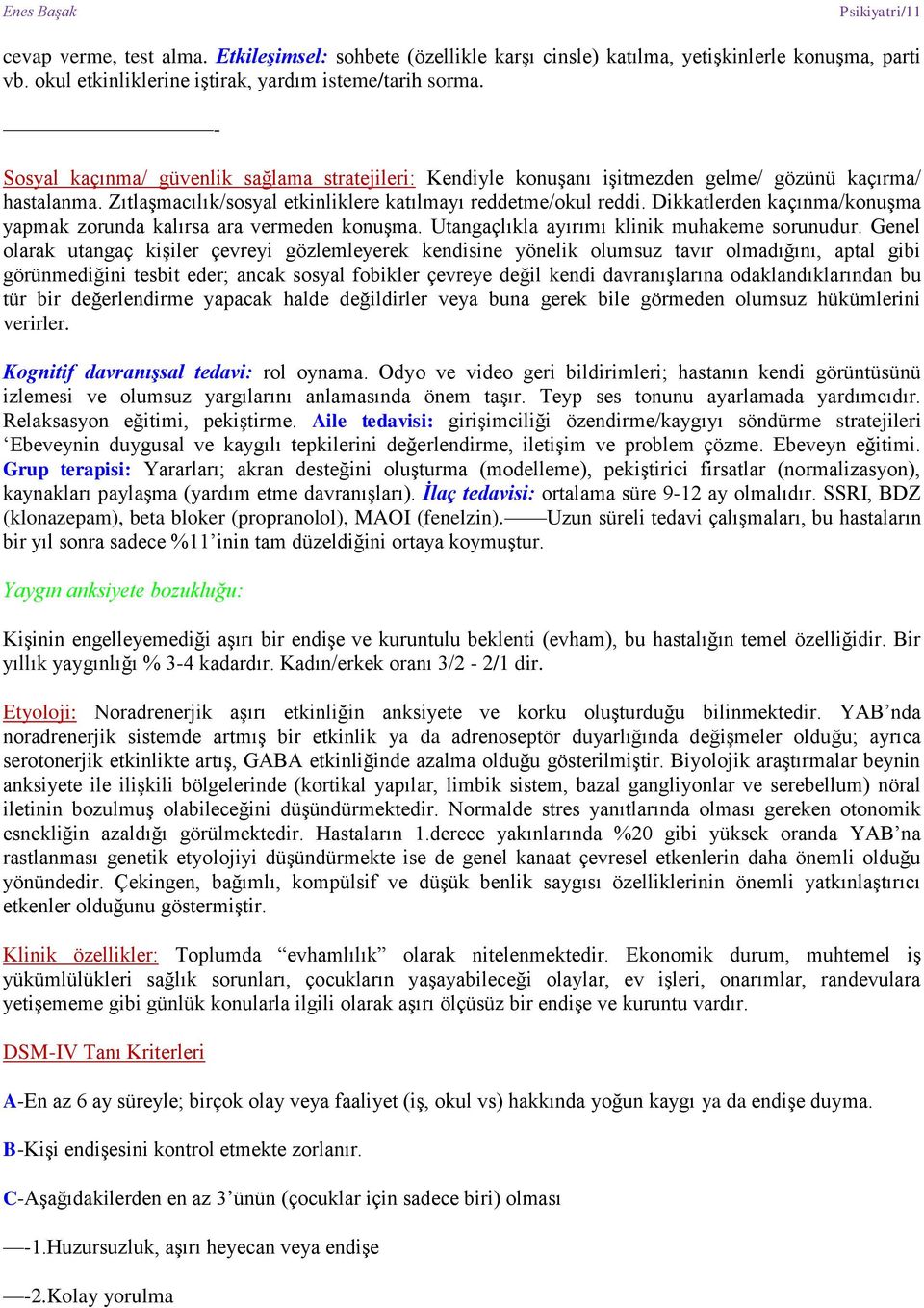 Dikkatlerden kaçınma/konuşma yapmak zorunda kalırsa ara vermeden konuşma. Utangaçlıkla ayırımı klinik muhakeme sorunudur.