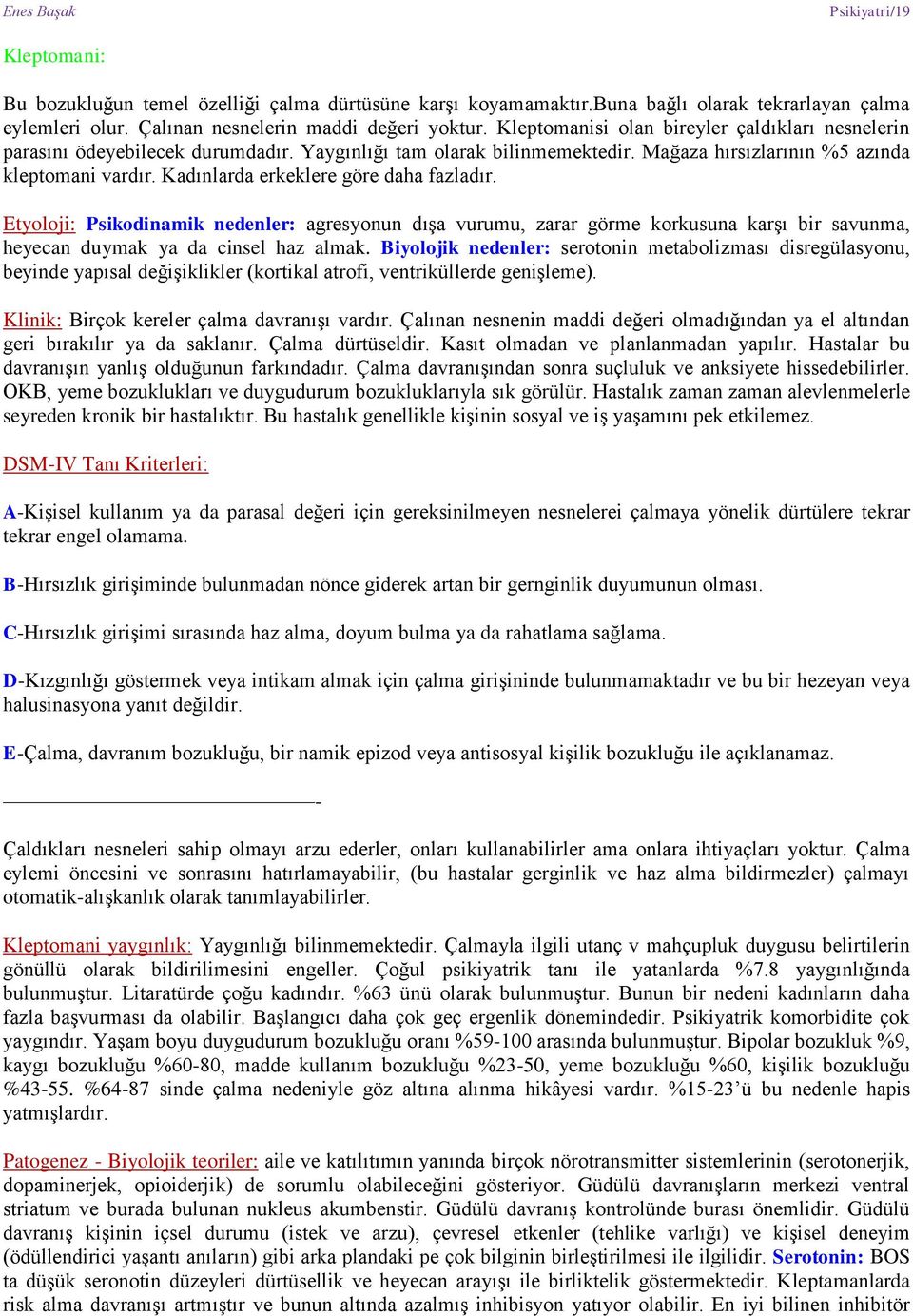 Kadınlarda erkeklere göre daha fazladır. Etyoloji: Psikodinamik nedenler: agresyonun dışa vurumu, zarar görme korkusuna karşı bir savunma, heyecan duymak ya da cinsel haz almak.