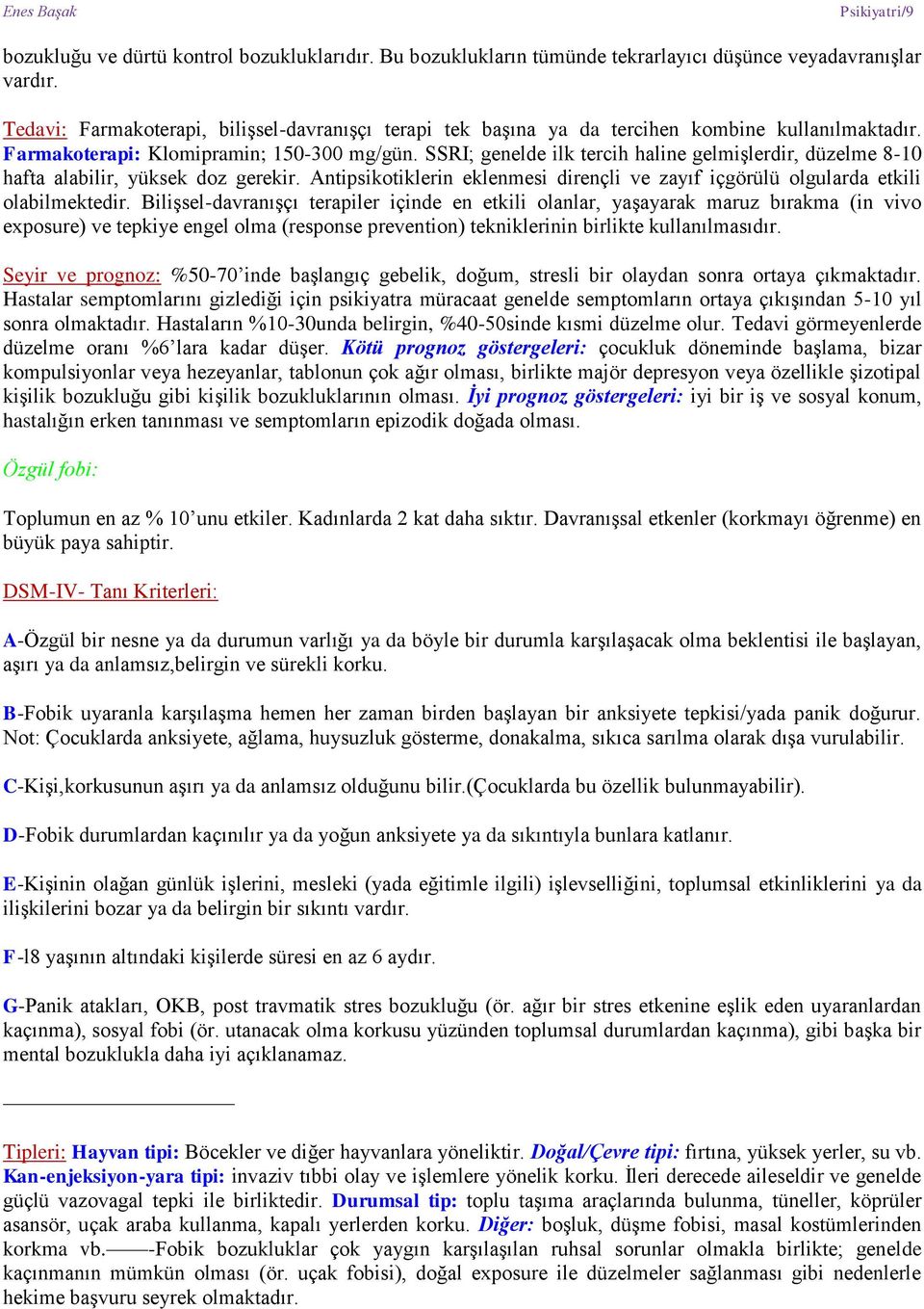 SSRI; genelde ilk tercih haline gelmişlerdir, düzelme 8-10 hafta alabilir, yüksek doz gerekir. Antipsikotiklerin eklenmesi dirençli ve zayıf içgörülü olgularda etkili olabilmektedir.