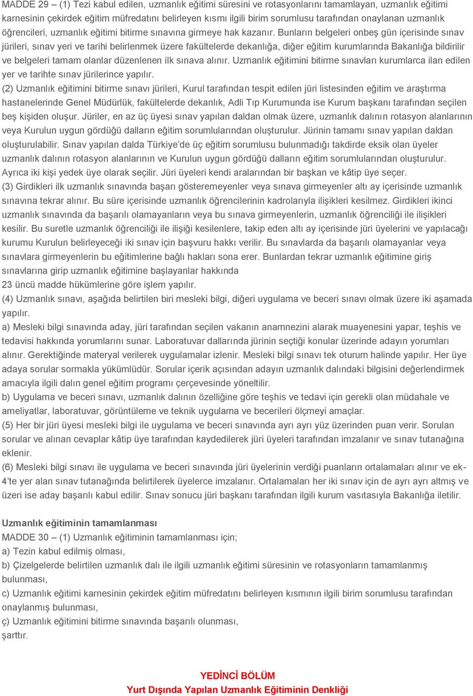 Bunların belgeleri onbeş gün içerisinde sınav jürileri, sınav yeri ve tarihi belirlenmek üzere fakültelerde dekanlığa, diğer eğitim kurumlarında Bakanlığa bildirilir ve belgeleri tamam olanlar