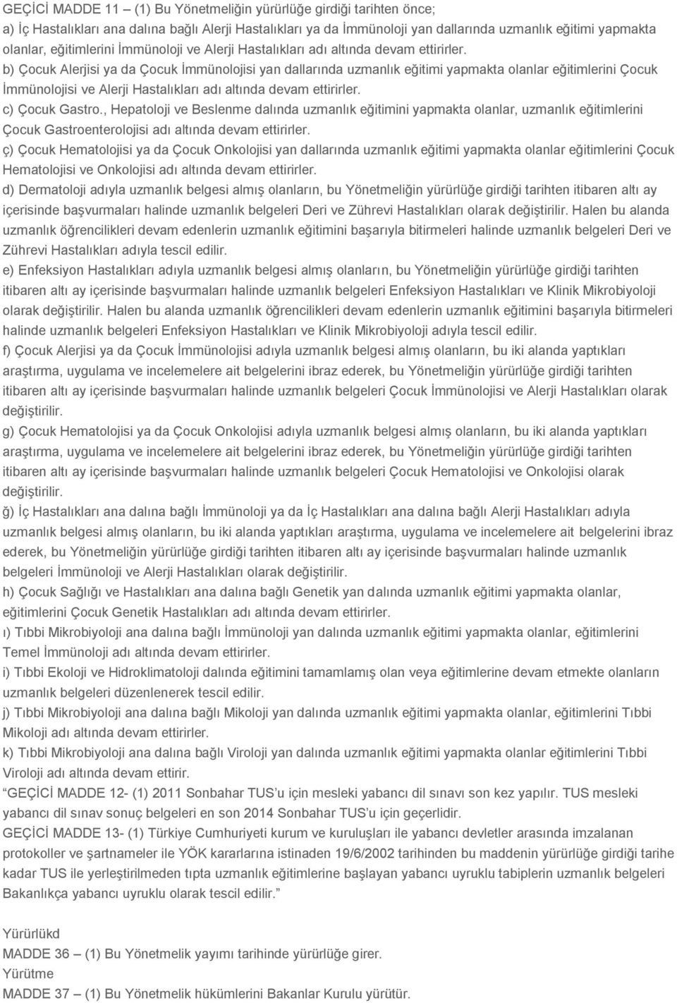 b) Çocuk Alerjisi ya da Çocuk İmmünolojisi yan dallarında uzmanlık eğitimi yapmakta olanlar eğitimlerini Çocuk İmmünolojisi ve Alerji Hastalıkları adı altında devam ettirirler. c) Çocuk Gastro.