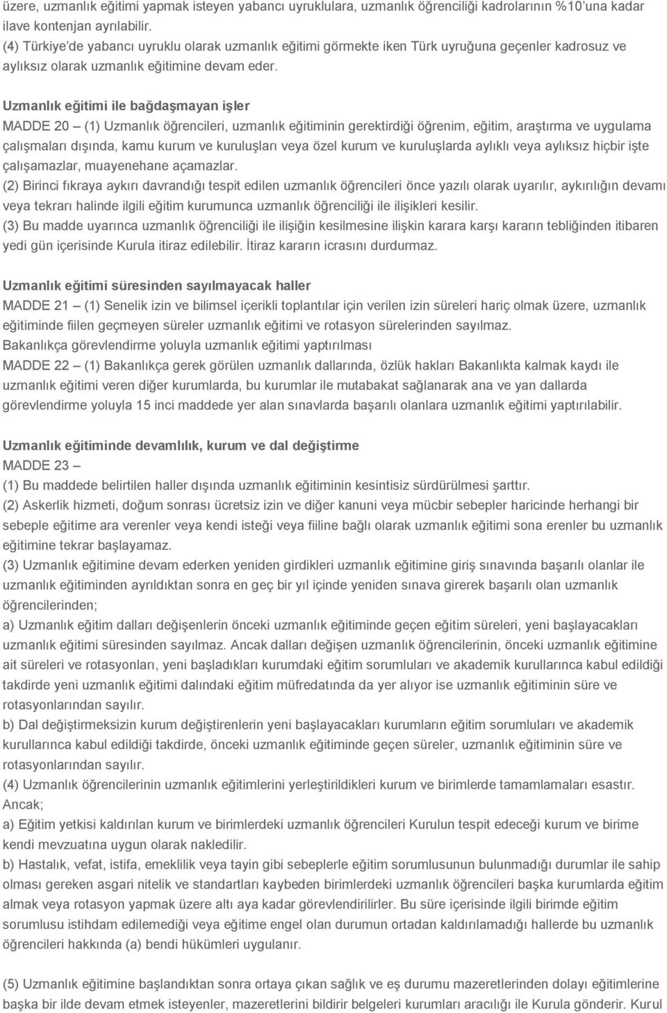 Uzmanlık eğitimi ile bağdaşmayan işler MADDE 20 (1) Uzmanlık öğrencileri, uzmanlık eğitiminin gerektirdiği öğrenim, eğitim, araştırma ve uygulama çalışmaları dışında, kamu kurum ve kuruluşları veya