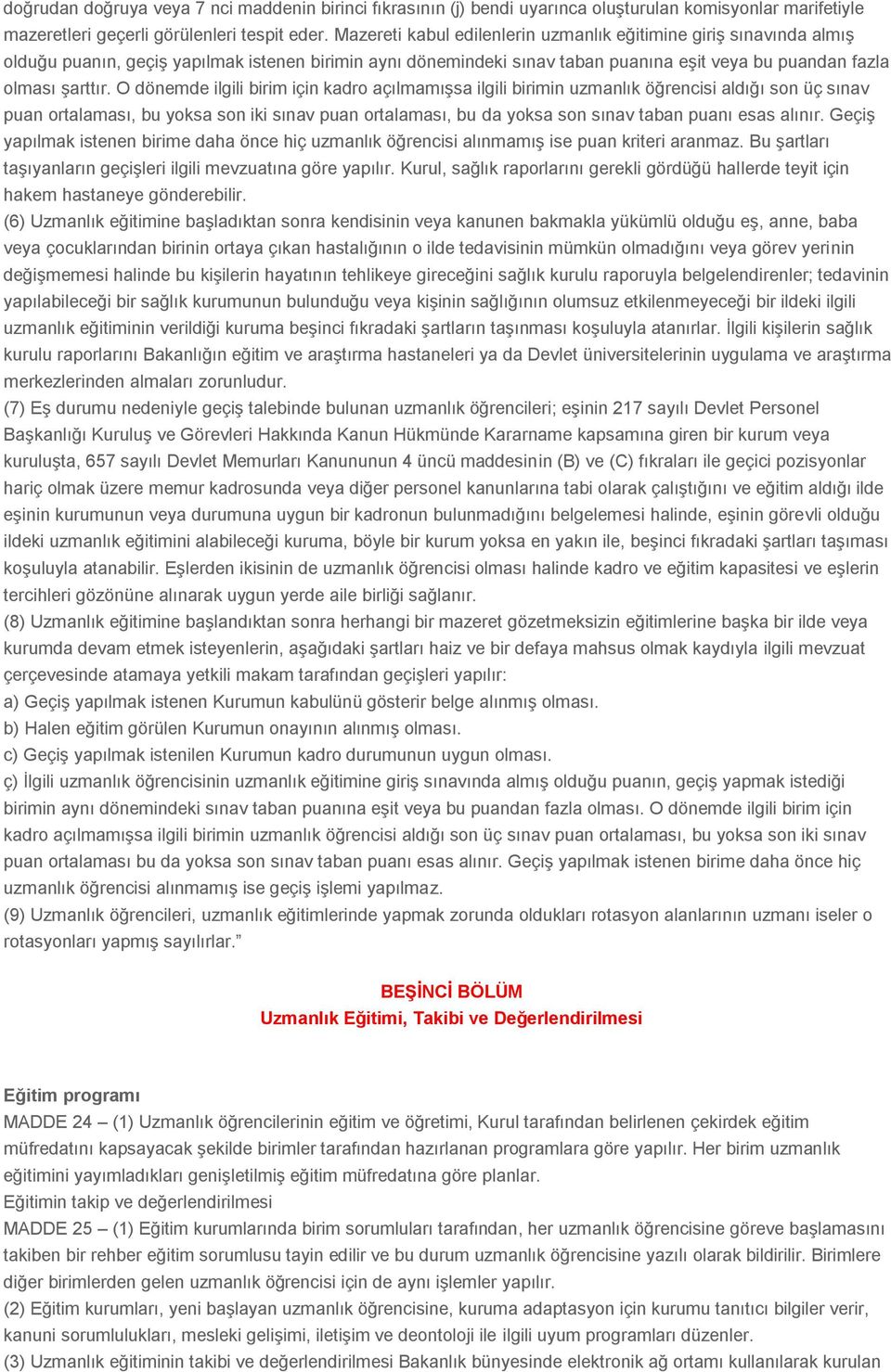 O dönemde ilgili birim için kadro açılmamışsa ilgili birimin uzmanlık öğrencisi aldığı son üç sınav puan ortalaması, bu yoksa son iki sınav puan ortalaması, bu da yoksa son sınav taban puanı esas