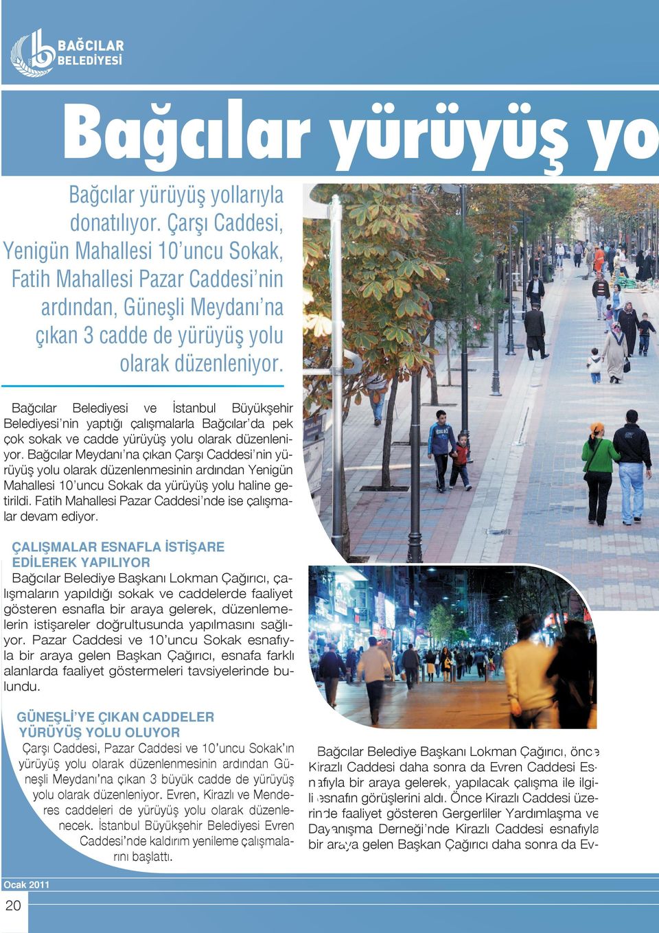 Bağcılar Belediyesi ve İstanbul Büyükşehir Belediyesi nin yaptığı çalışmalarla Bağcılar da pek çok sokak ve cadde yürüyüş yolu olarak düzenleniyor.