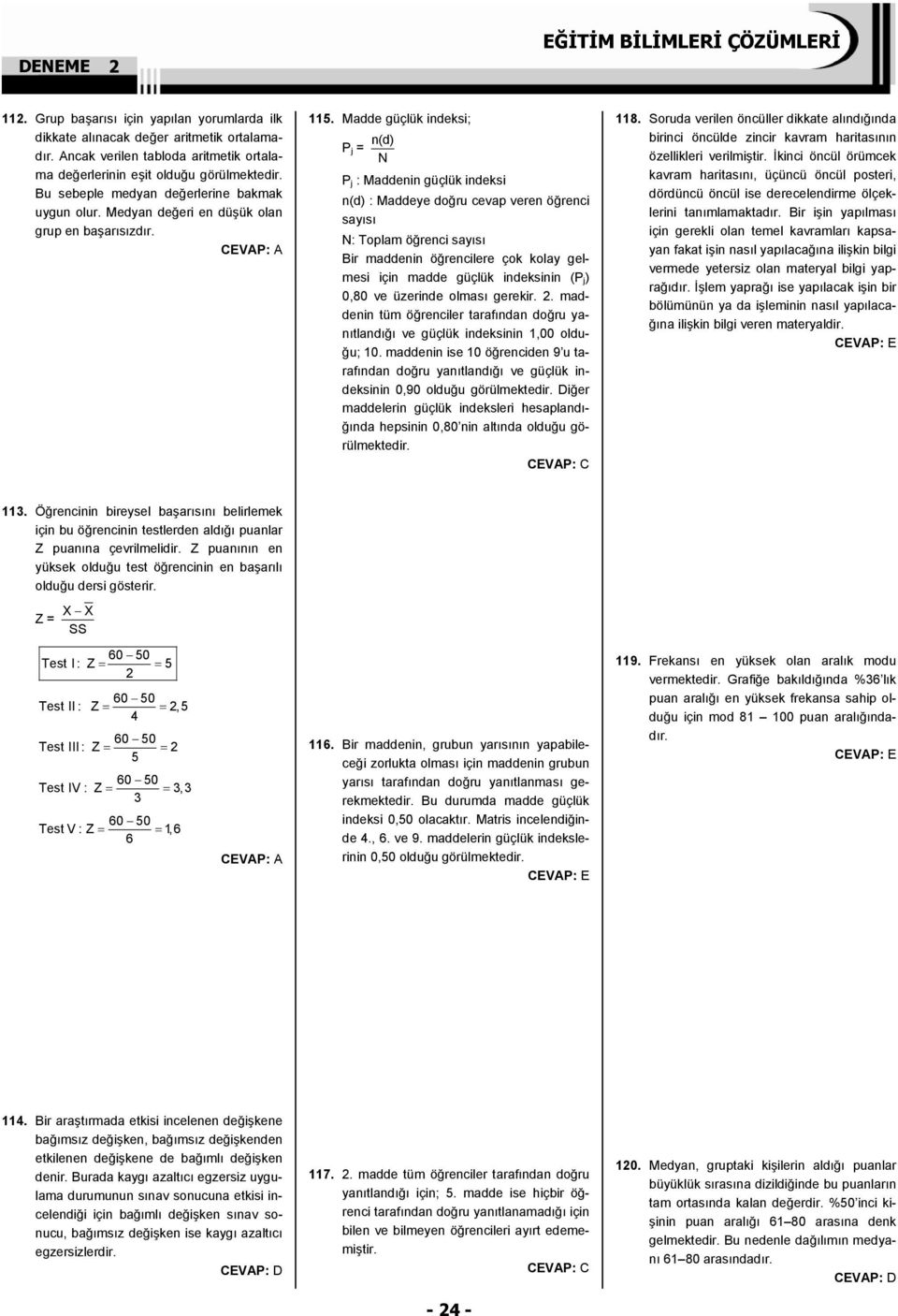 Madde güçlük indeksi; P j = n(d) N P j : Maddenin güçlük indeksi n(d) : Maddeye doğru cevap veren öğrenci sayısı N: Toplam öğrenci sayısı Bir maddenin öğrencilere çok kolay gelmesi için madde güçlük