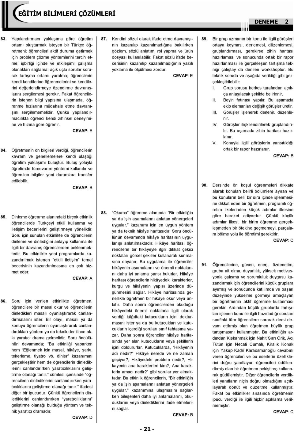 çalışma olanakları sağlama; açık uçlu sorular sorarak tartışma ortamı yaratma; öğrencilerin kendi kendilerine öğrenmelerini ve kendilerini değerlendirmeye özendirme davranışlarını sergilemesi gerekir.