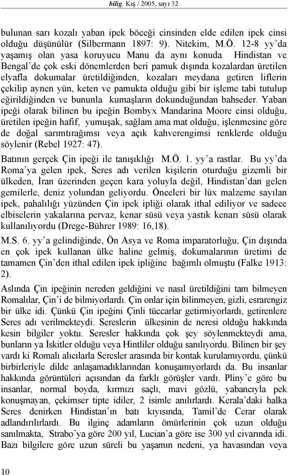 liflerin çekilip aynen yün, keten ve pamukta olduğu gibi bir işleme tabi tutulup eğirildiğinden ve bununla kumaşların dokunduğundan bahseder.