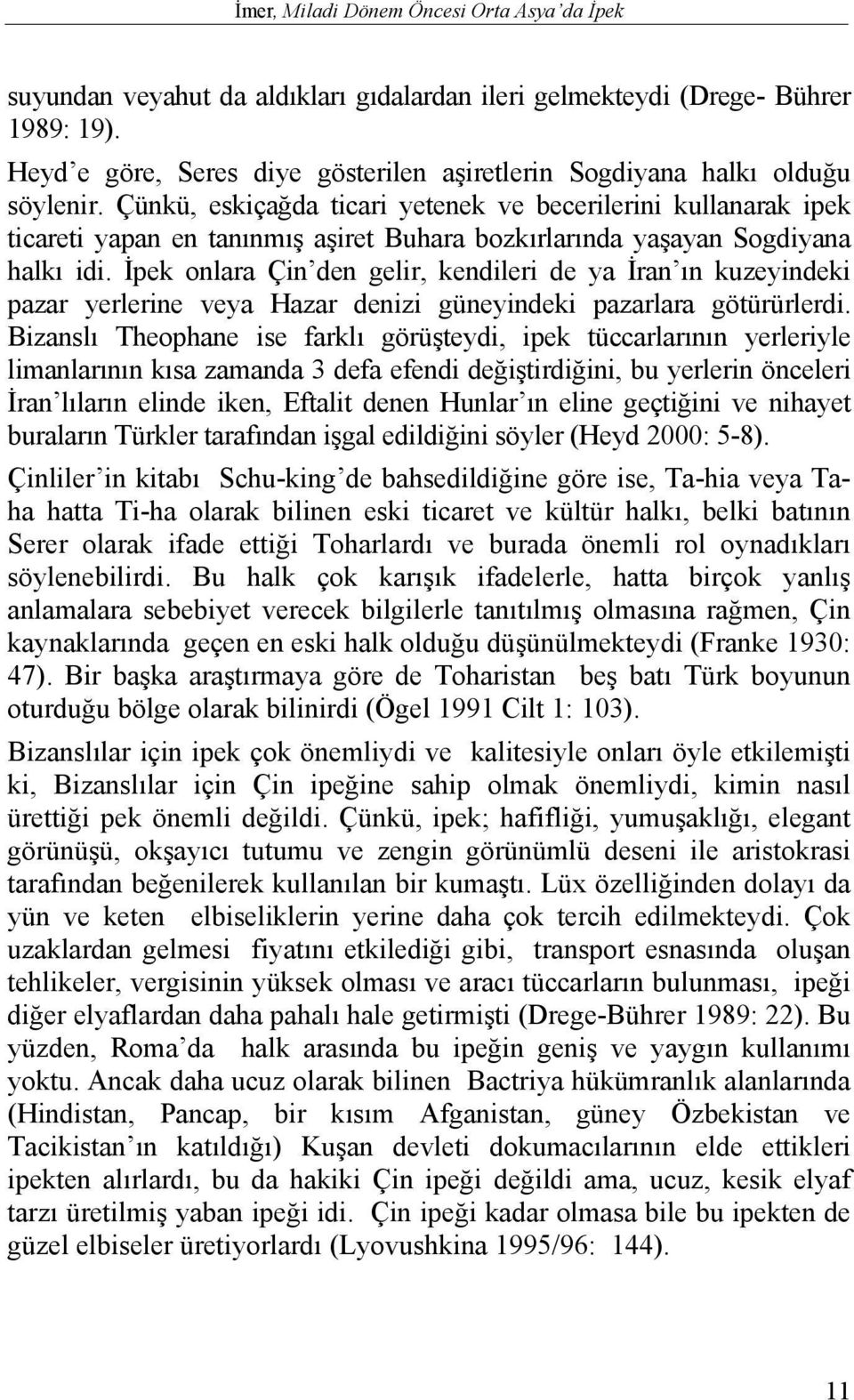 Çünkü, eskiçağda ticari yetenek ve becerilerini kullanarak ipek ticareti yapan en tanınmış aşiret Buhara bozkırlarında yaşayan Sogdiyana halkı idi.