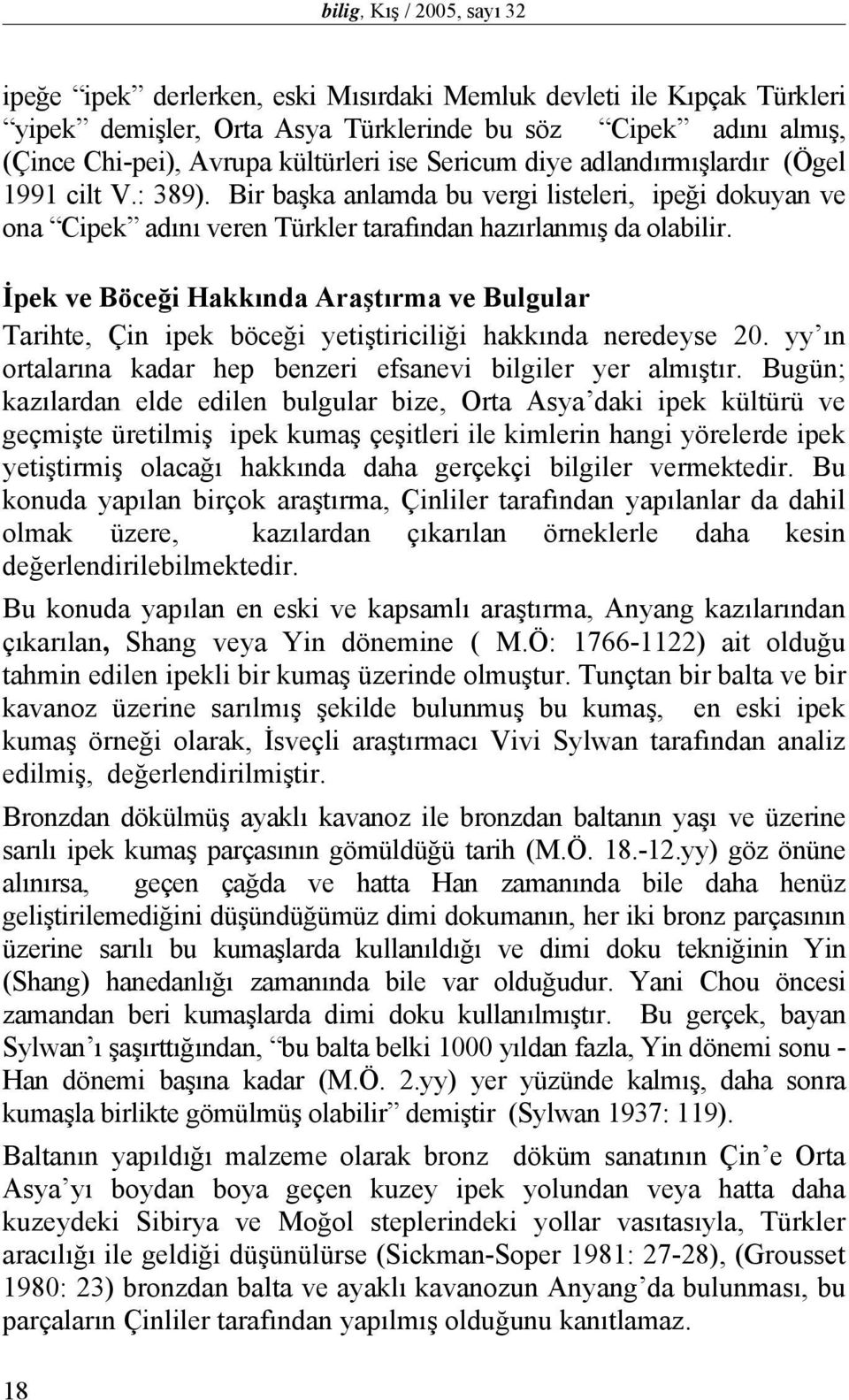 İpek ve Böceği Hakkında Araştırma ve Bulgular Tarihte, Çin ipek böceği yetiştiriciliği hakkında neredeyse 20. yy ın ortalarına kadar hep benzeri efsanevi bilgiler yer almıştır.