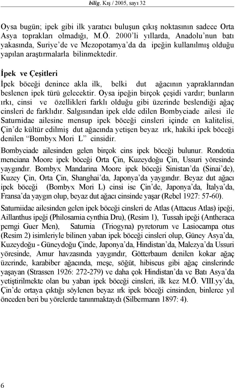 İpek ve Çeşitleri İpek böceği denince akla ilk, belki dut ağacının yapraklarından beslenen ipek türü gelecektir.