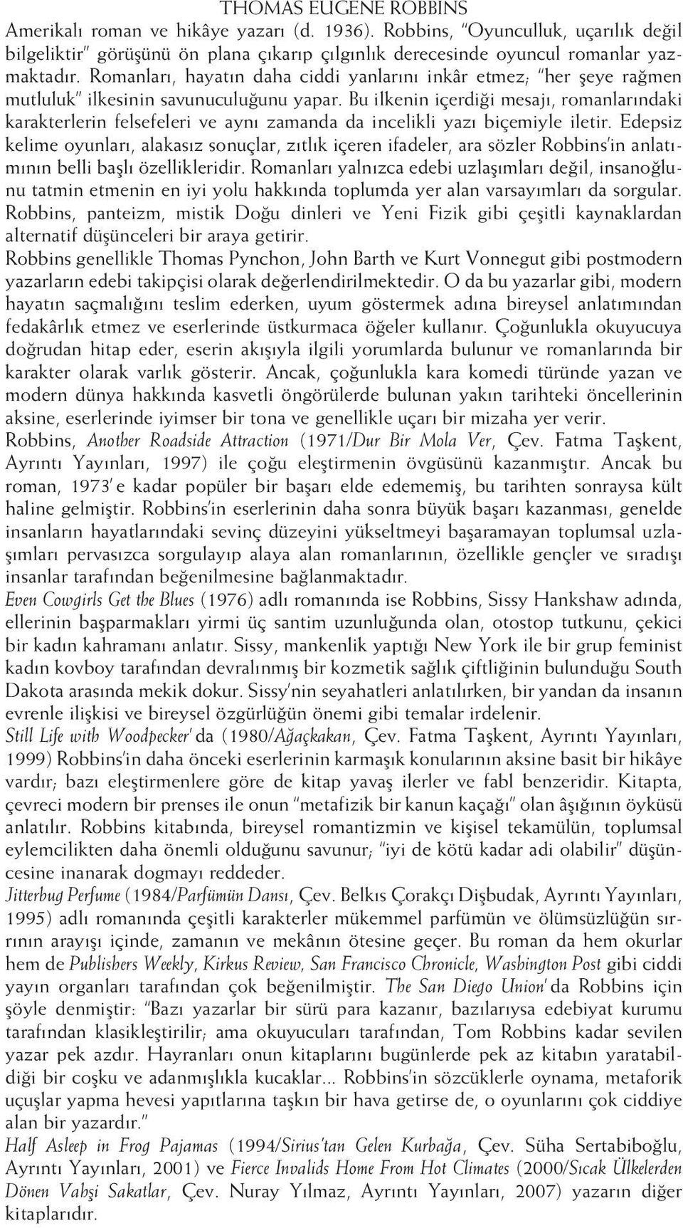 Bu ilkenin içerdiği mesajı, romanlarındaki karakterlerin felsefeleri ve aynı zamanda da incelikli yazı biçemiyle iletir.