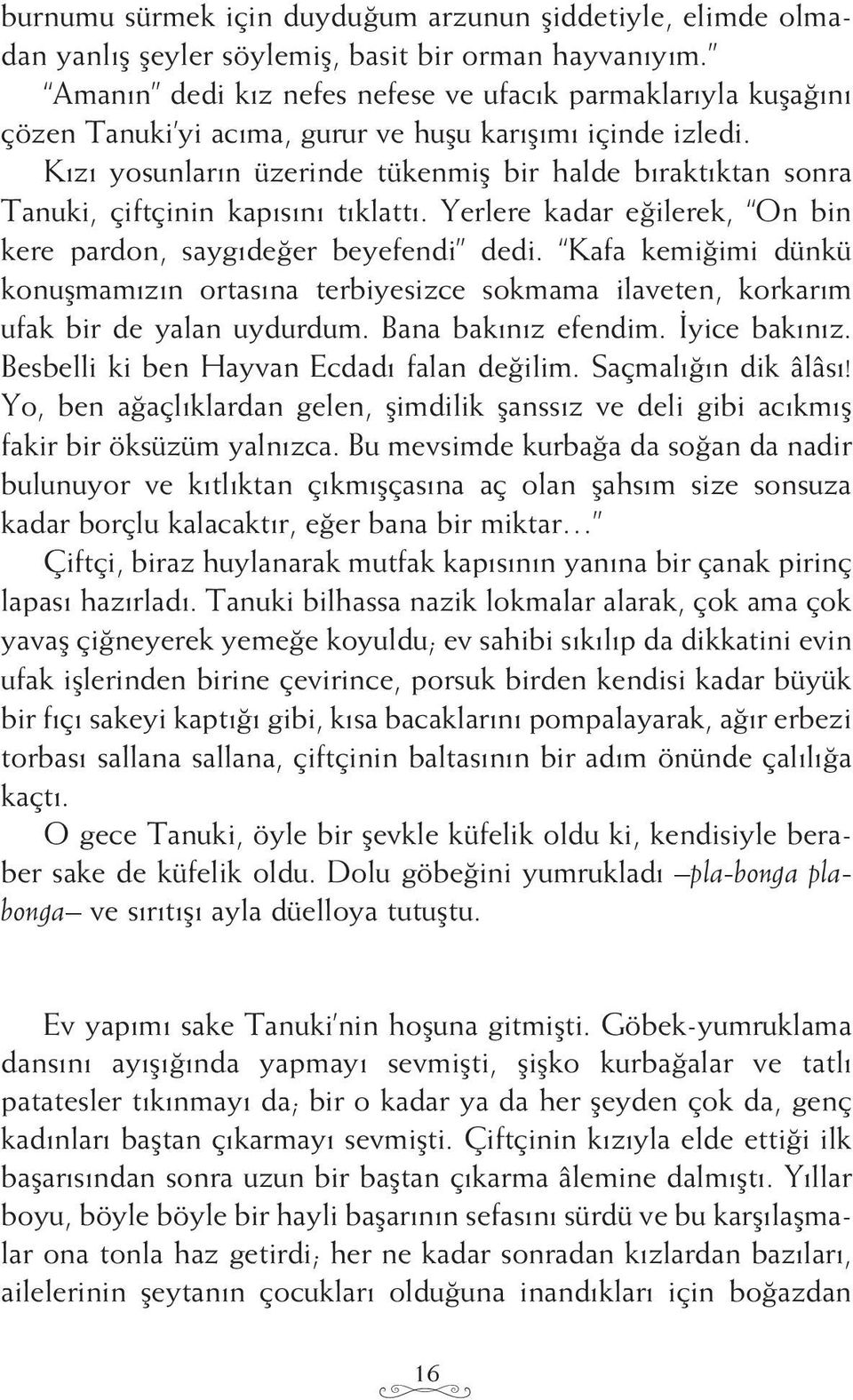 Kızı yosunların üzerinde tükenmiş bir halde bıraktıktan sonra Tanuki, çiftçinin kapısını tıklattı. Yerlere kadar eğilerek, On bin kere pardon, saygıdeğer beyefendi dedi.