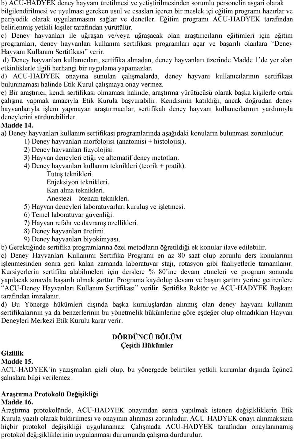 c) Deney hayvanları ile uğraşan ve/veya uğraşacak olan araştırıcıların eğitimleri için eğitim programları, deney hayvanları kullanım sertifikası programları açar ve başarılı olanlara Deney Hayvanı