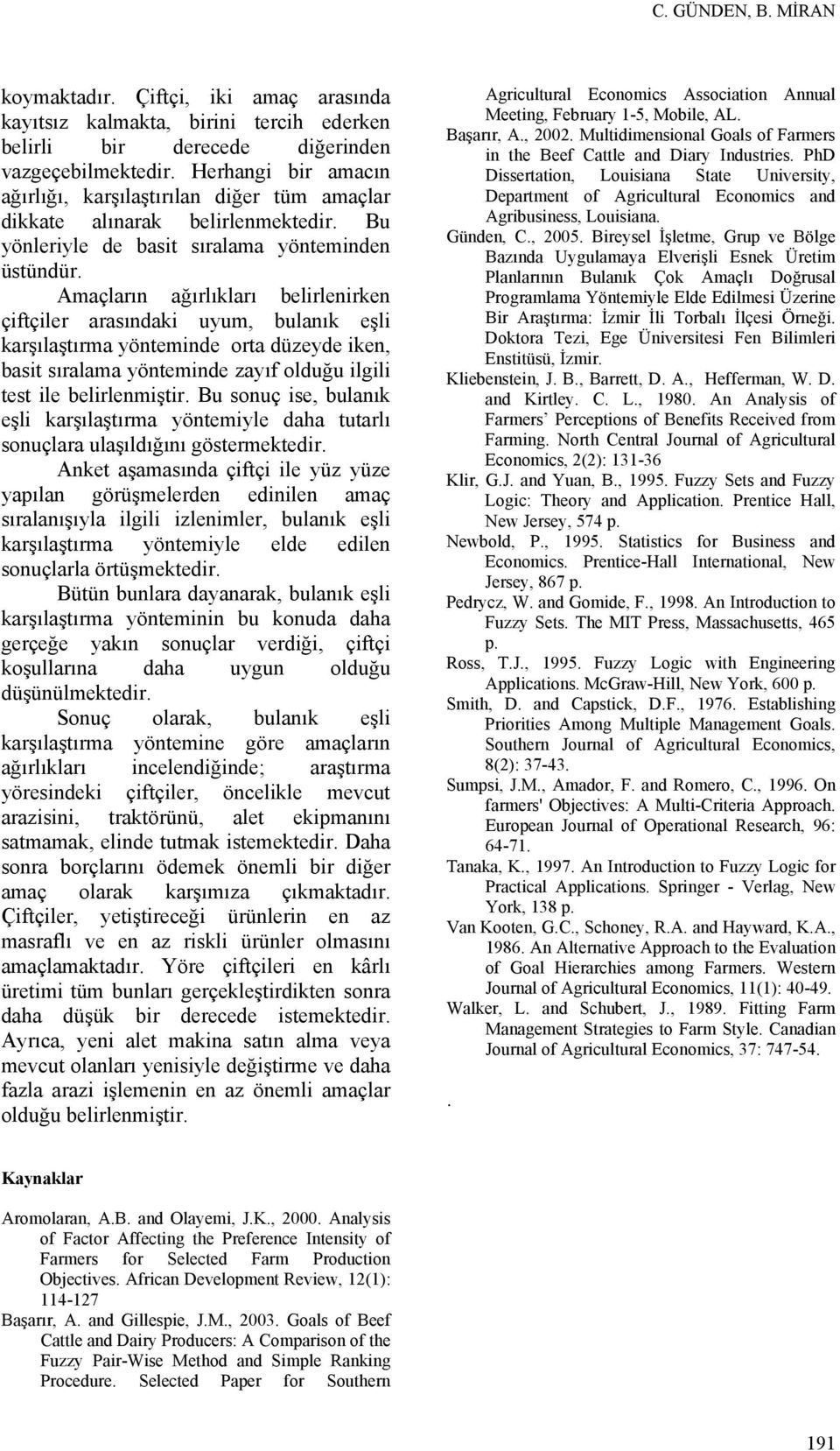 Amaçların ağırlıkları belirlenirken çiftçiler arasındaki uyum, bulanık eşli karşılaştırma yönteminde orta düzeyde iken, basit sıralama yönteminde zayıf olduğu ilgili test ile belirlenmiştir.