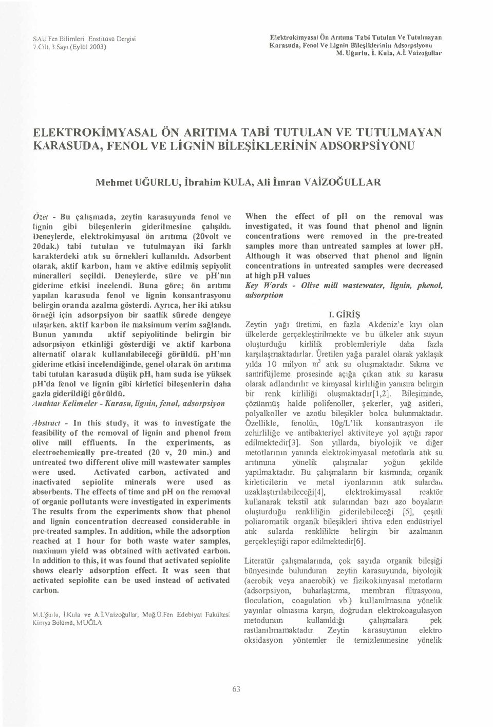 lignin gibi bileşenlerin giderilmesine çalışıldı I>eneylerde, elektrkimyasal ön arıtıma (20vlt ve 20dak) tabi tutulan ve tutulmayan iki farklı karakterdeki atık su örnekleri kullanıldı Adsrbent