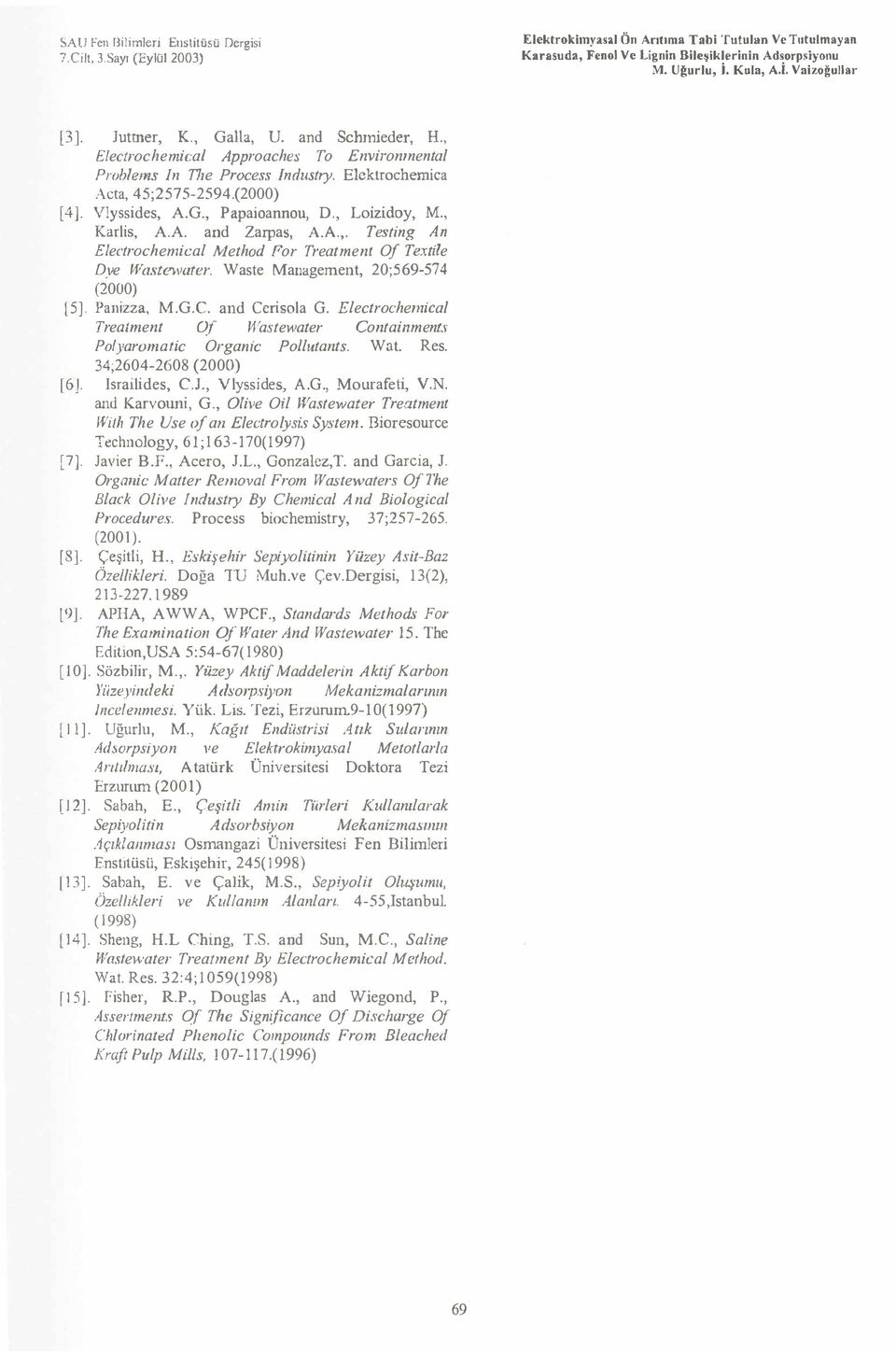 Karlis, AA and Zarpas, AA, Testing An lectrchenıical Alethad Fr Treatment Of Textile Dye Waste'lvater Waste Management, 20;569574 (2000) [5] Panizza, MGC and Cerisla G lectrche1nical Treatment Of