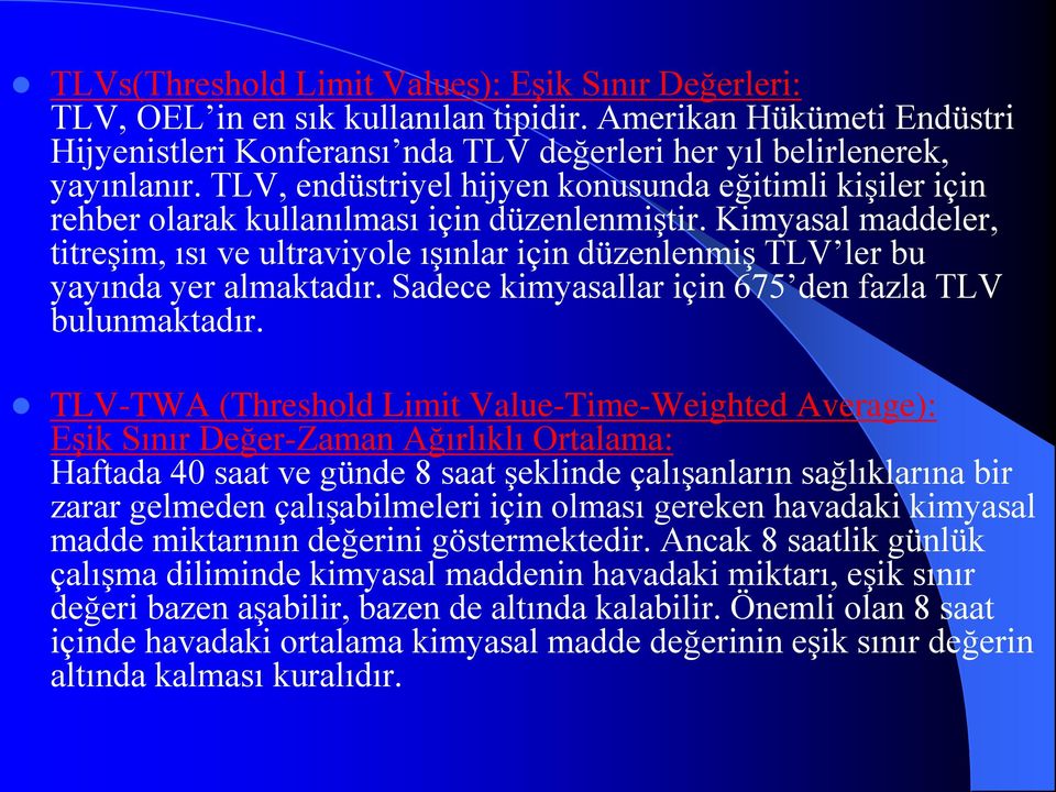 Kimyasal maddeler, titreşim, ısı ve ultraviyole ışınlar için düzenlenmiş TLV ler bu yayında yer almaktadır. Sadece kimyasallar için 675 den fazla TLV bulunmaktadır.