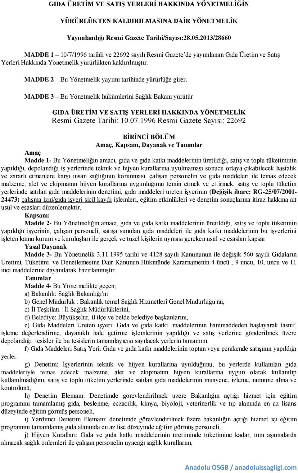 MADDE 2 Bu Yönetmelik yayımı tarihinde yürürlüğe girer. MADDE 3 Bu Yönetmelik hükümlerini Sağlık Bakanı yürütür GIDA ÜRETİM VE SATIŞ YERLERİ HAKKINDA YÖNETMELİK Resmi Gazete Tarihi: 10.07.