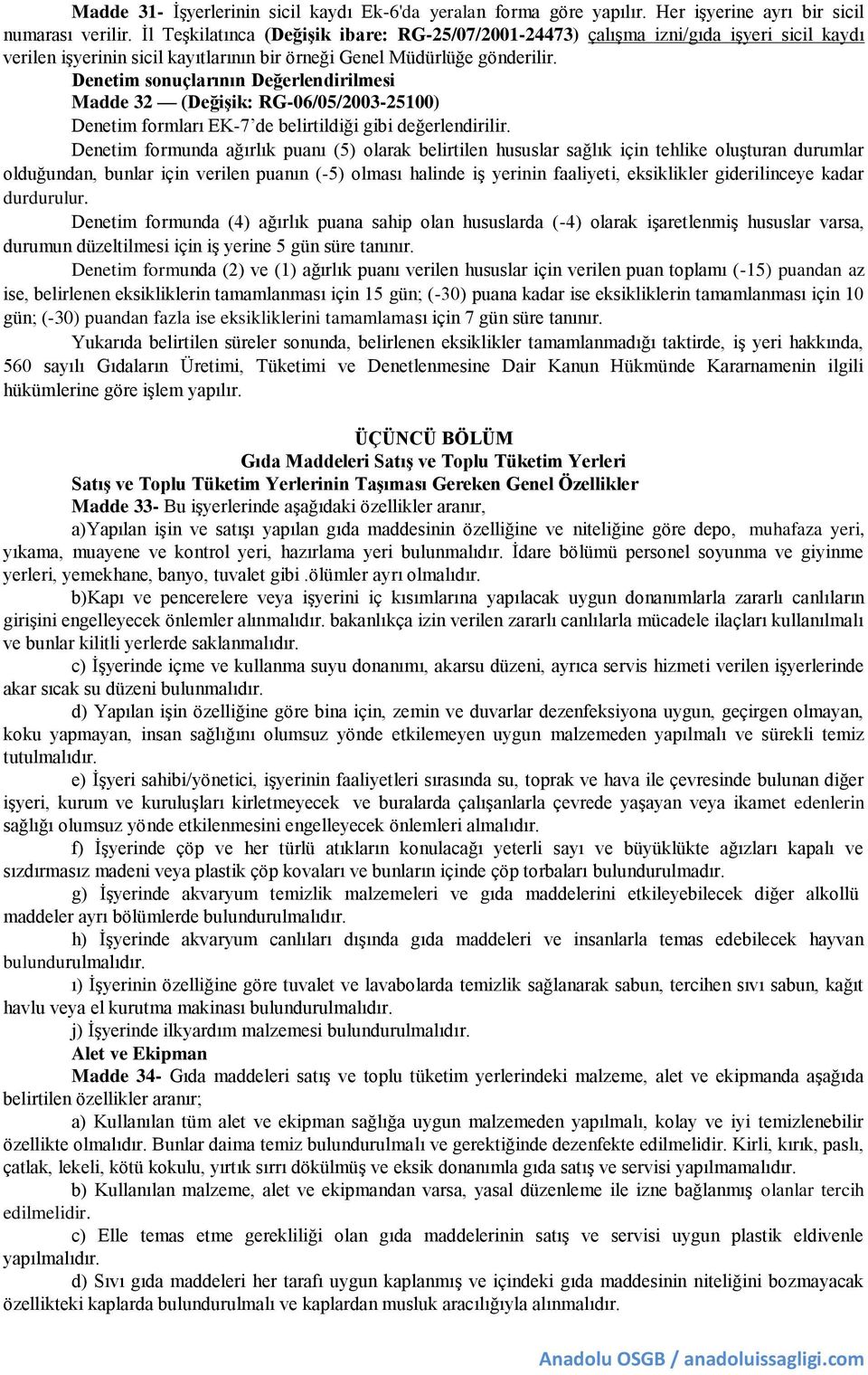 Denetim sonuçlarının Değerlendirilmesi Madde 32 (Değişik: RG-06/05/2003-25100) Denetim formları EK-7 de belirtildiği gibi değerlendirilir.