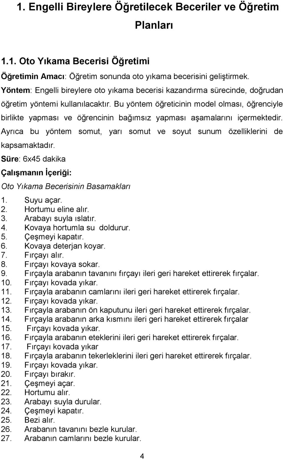 Bu yöntem öğreticinin model olması, öğrenciyle birlikte yapması ve öğrencinin bağımsız yapması aşamalarını içermektedir.