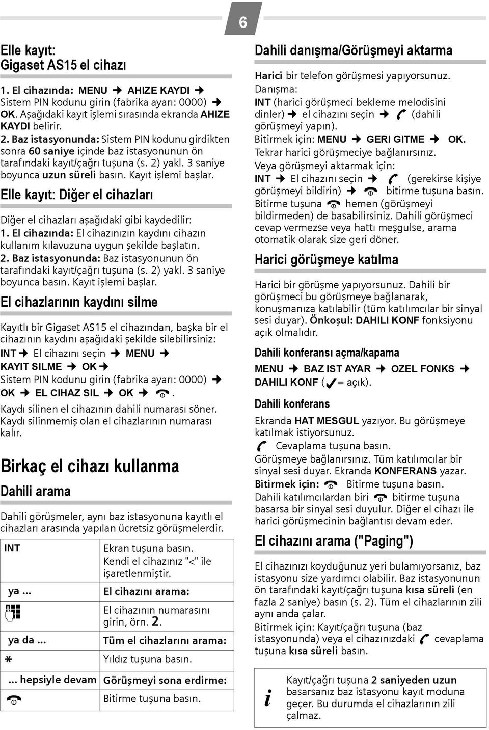 Elle kayıt: Diğer el cihazları Diğer el cihazları aşağıdaki gibi kaydedilir: 1. El cihazında: El cihazınızın kaydını cihazın kullanım kılavuzuna uygun şekilde başlatın. 2.