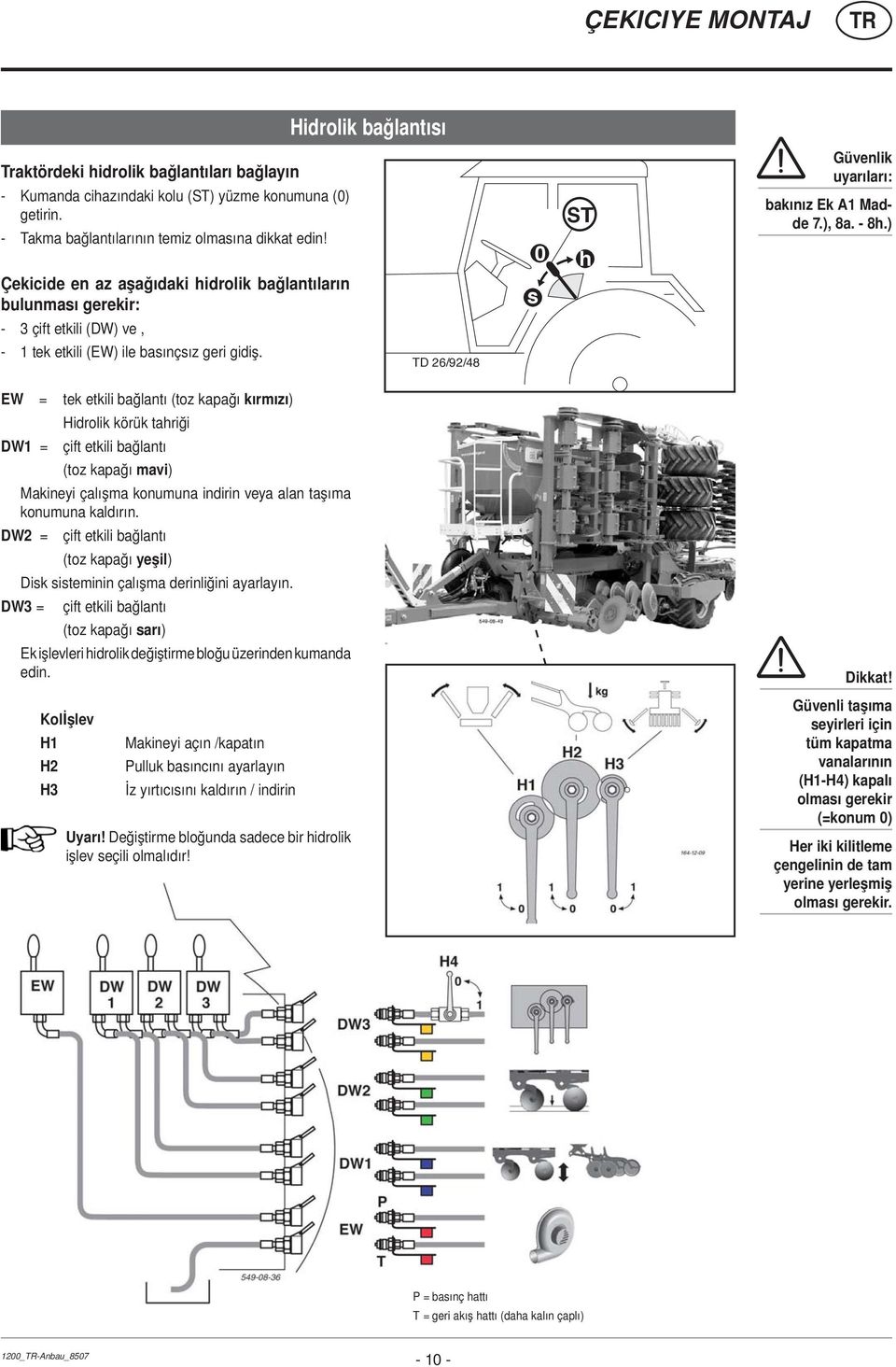 ) - 3 çift etkili (DW) ve, - 1 tek etkili (EW) ile basınçsız geri gidiş.