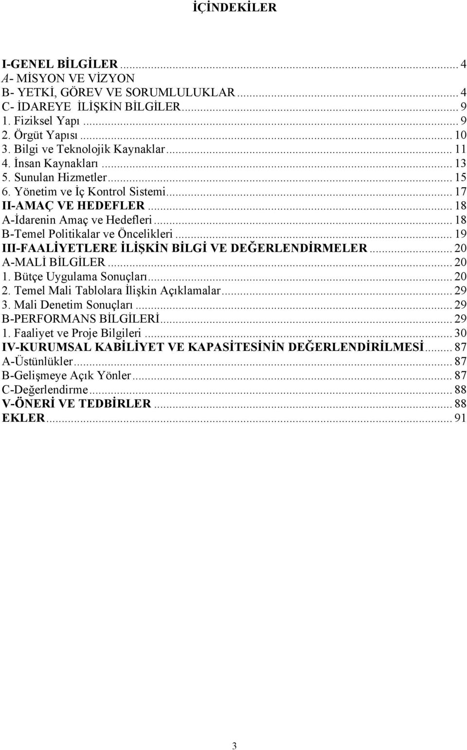 .. 18 B-Temel Politikalar ve Öncelikleri... 19 III-FAALİYETLERE İLİŞKİN BİLGİ VE DEĞERLENDİRMELER... 20 A-MALİ BİLGİLER... 20 1. Bütçe Uygulama Sonuçları... 20 2.