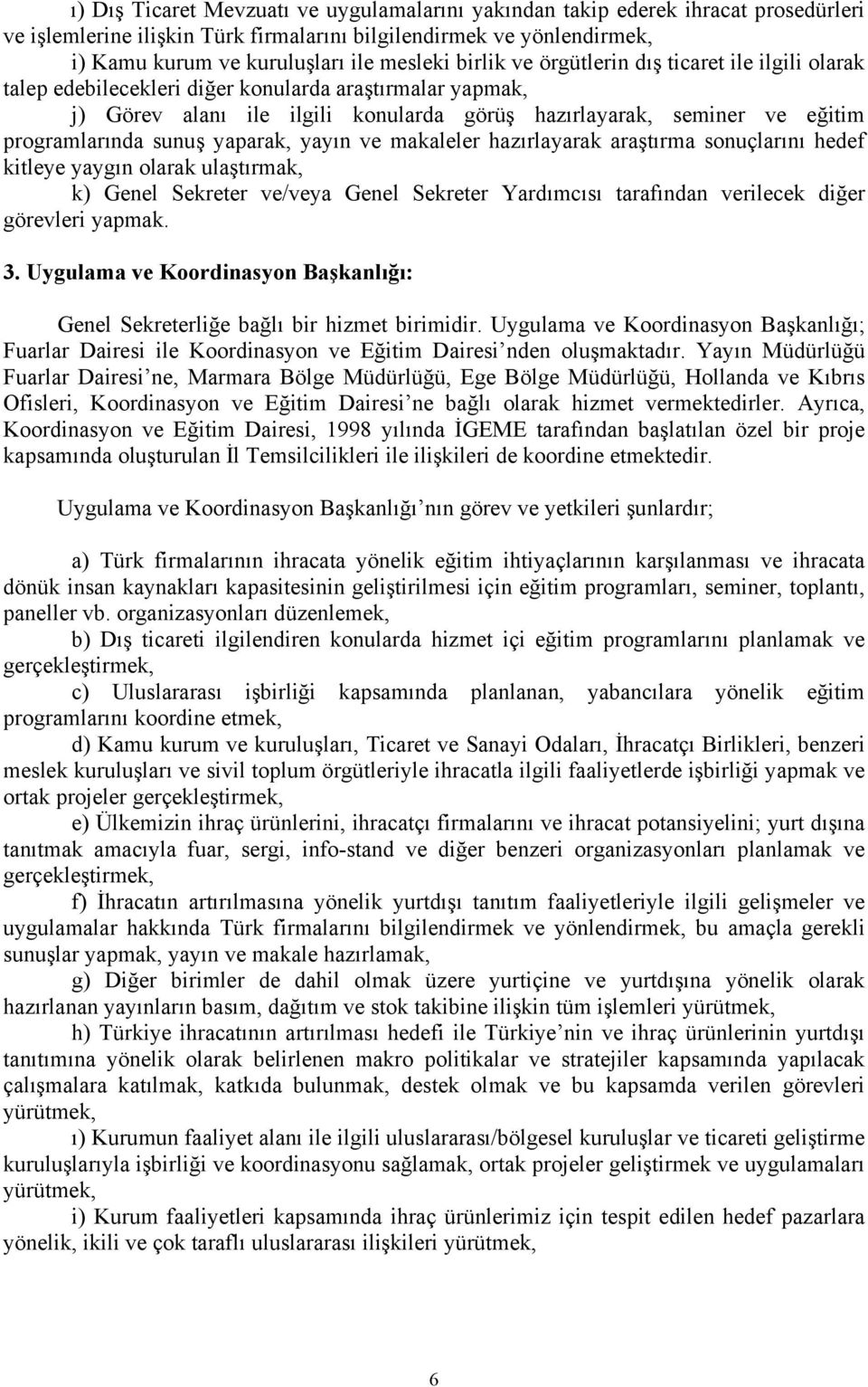 sunuş yaparak, yayın ve makaleler hazırlayarak araştırma sonuçlarını hedef kitleye yaygın olarak ulaştırmak, k) Genel Sekreter ve/veya Genel Sekreter Yardımcısı tarafından verilecek diğer görevleri