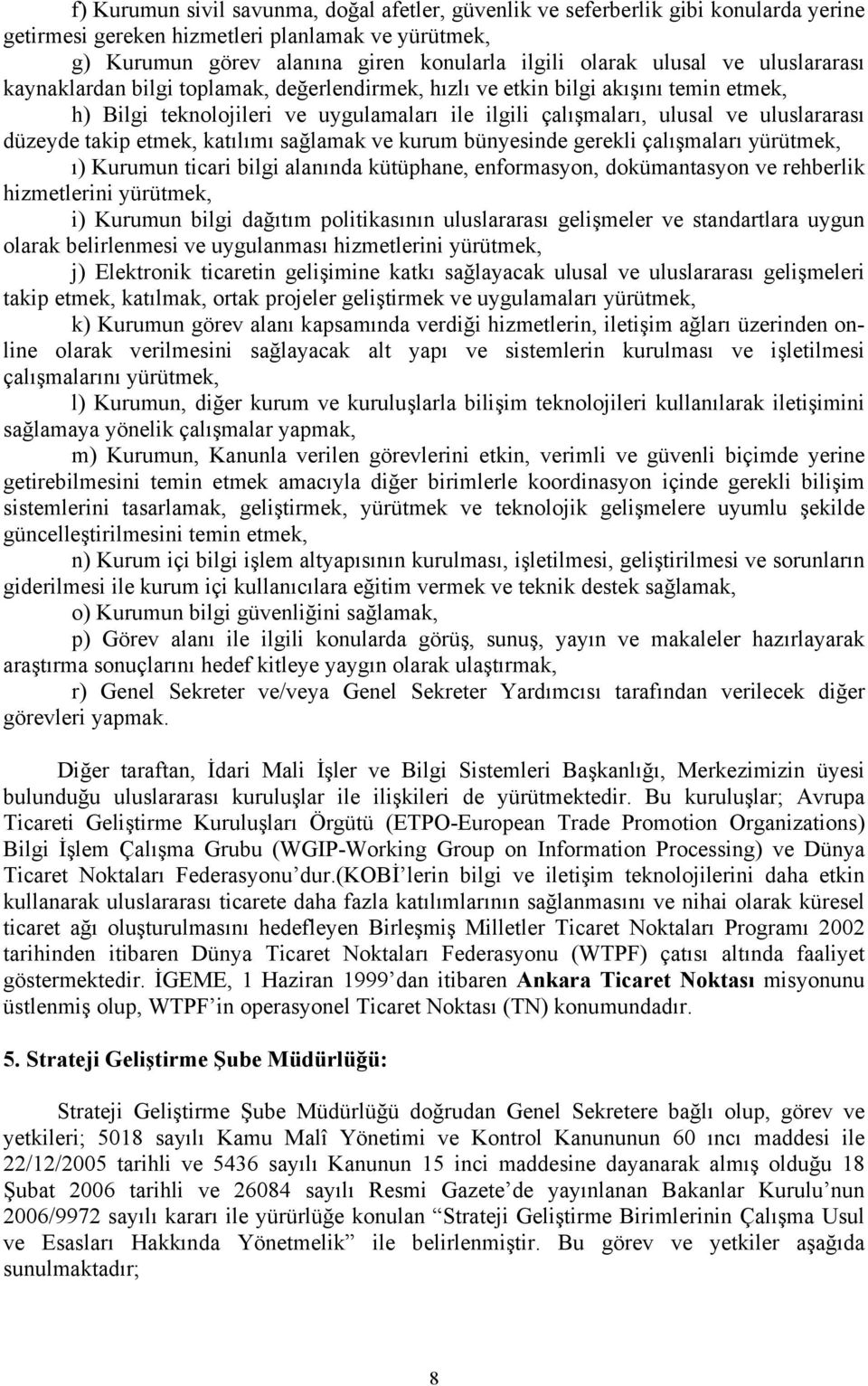 düzeyde takip etmek, katılımı sağlamak ve kurum bünyesinde gerekli çalışmaları yürütmek, ı) Kurumun ticari bilgi alanında kütüphane, enformasyon, dokümantasyon ve rehberlik hizmetlerini yürütmek, i)