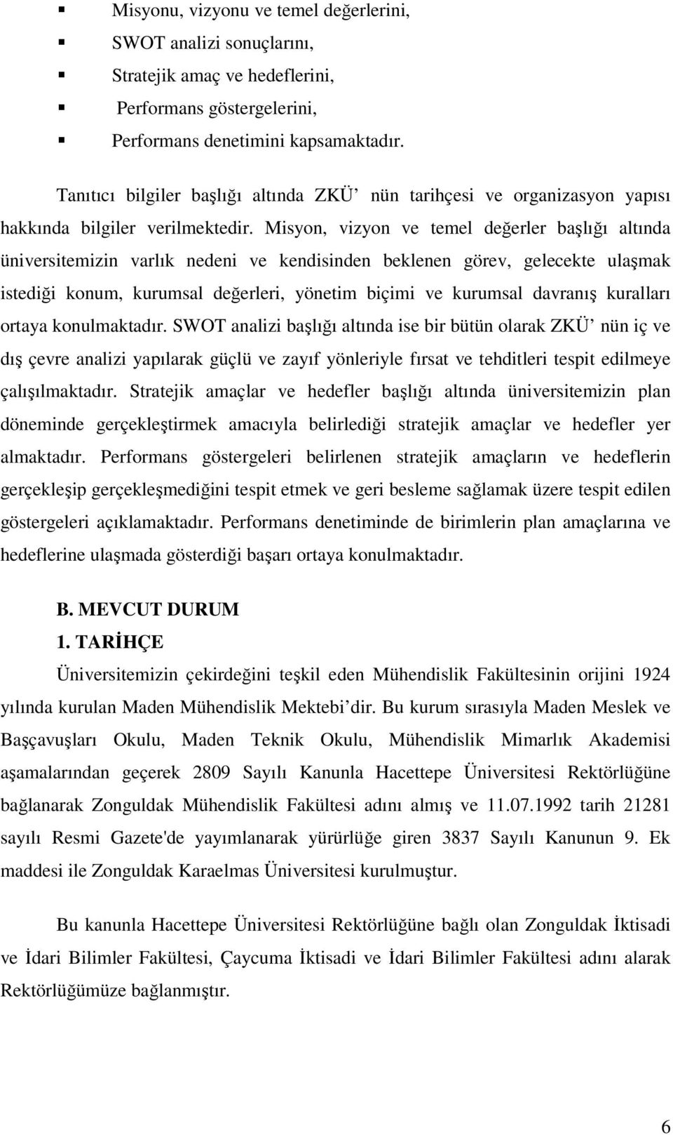 Misyon, vizyon ve temel değerler başlığı altında üniversitemizin varlık nedeni ve kendisinden beklenen görev, gelecekte ulaşmak istediği konum, kurumsal değerleri, yönetim biçimi ve kurumsal davranış