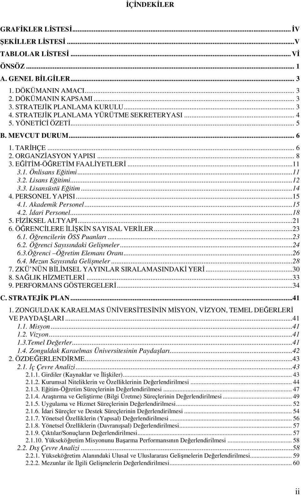 ..12 3.3. Lisansüstü Eğitim...14 4. PERSONEL YAPISI...15 4.1. Akademik Personel...15 4.2. İdari Personel...18 5. FİZİKSEL ALTYAPI...21 6. ÖĞRENCİLERE İLİŞKİN SAYISAL VERİLER...23 6.1. Öğrencilerin ÖSS Puanları.