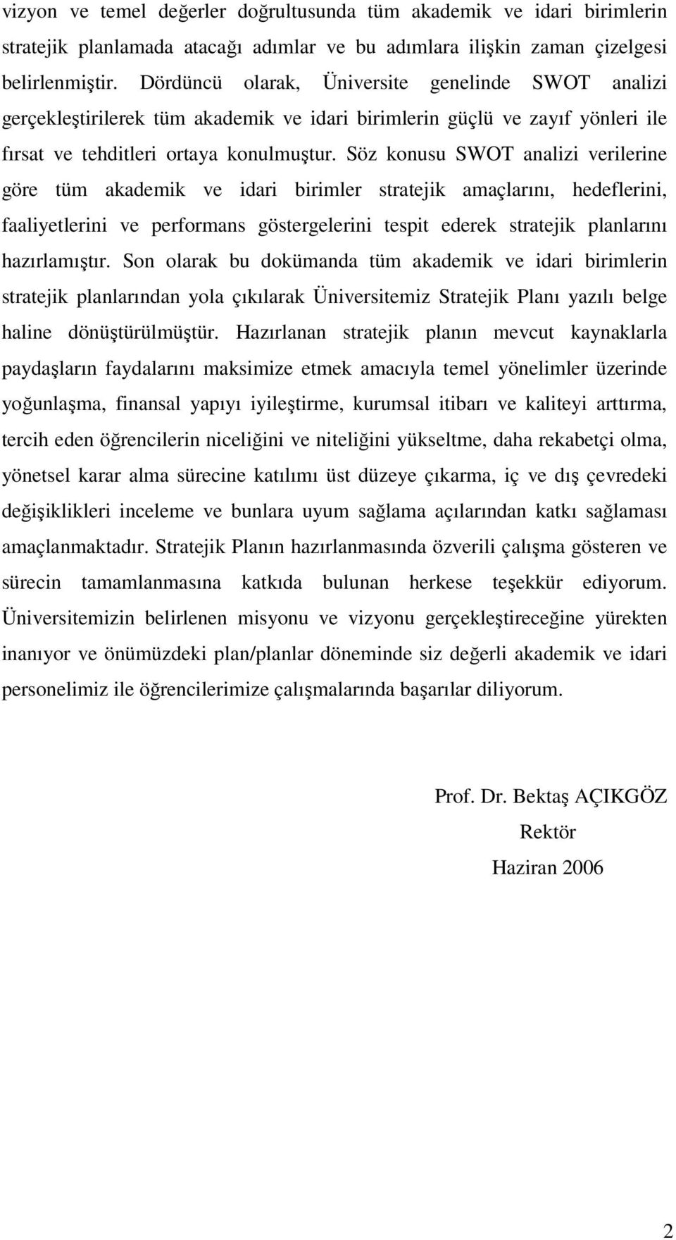 Söz konusu SWOT analizi verilerine göre tüm akademik ve idari birimler stratejik amaçlarını, hedeflerini, faaliyetlerini ve performans göstergelerini tespit ederek stratejik planlarını hazırlamıştır.