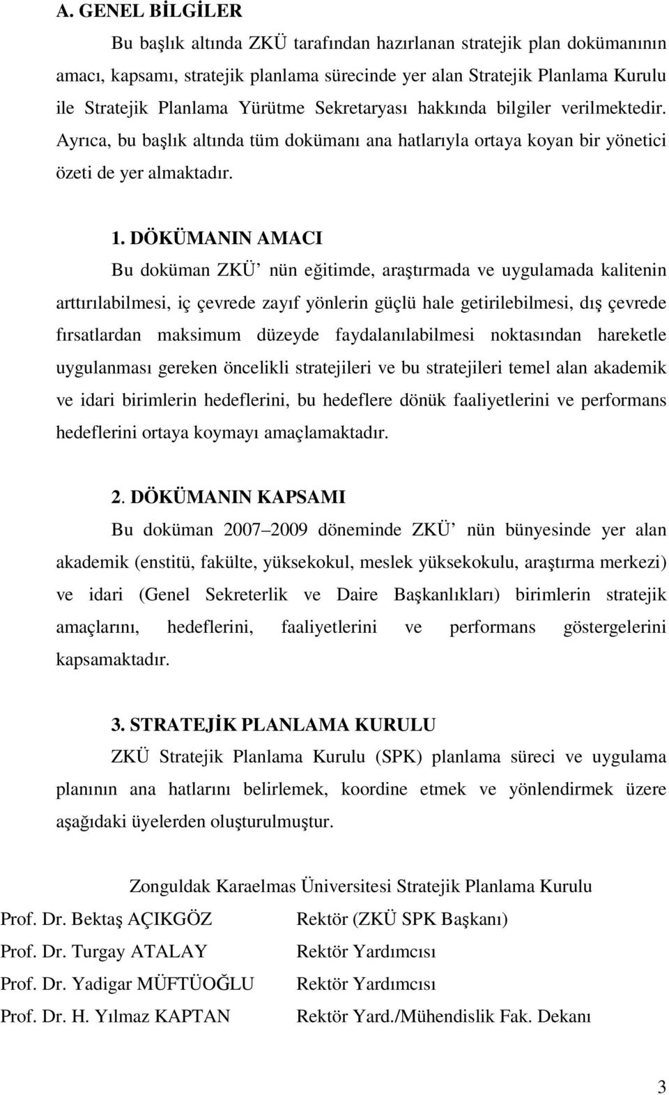 DÖKÜMANIN AMACI Bu doküman ZKÜ nün eğitimde, araştırmada ve uygulamada kalitenin arttırılabilmesi, iç çevrede zayıf yönlerin güçlü hale getirilebilmesi, dış çevrede fırsatlardan maksimum düzeyde