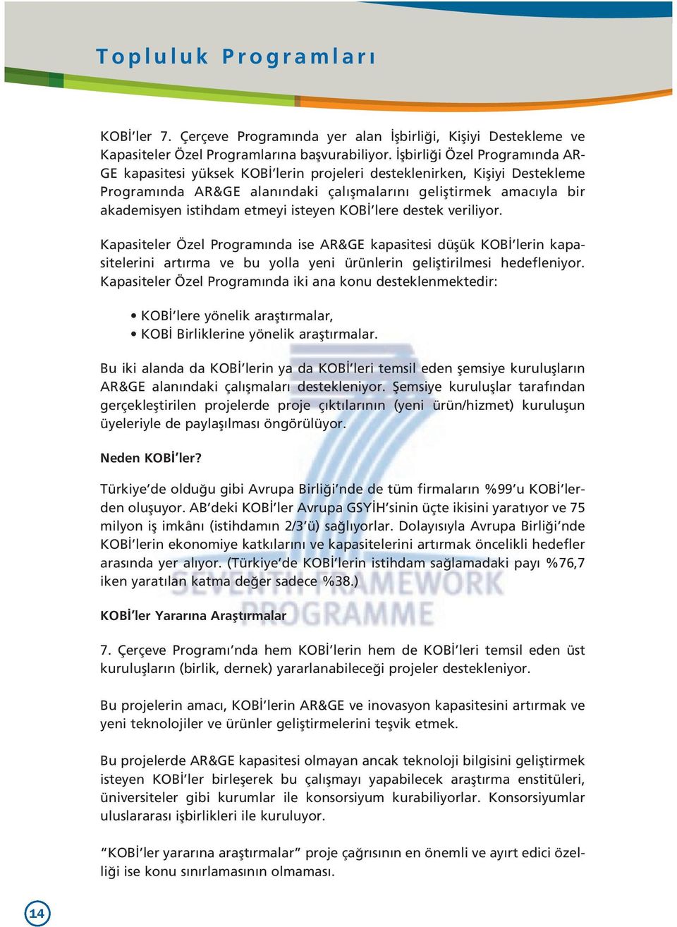 etmeyi isteyen KOB lere destek veriliyor. Kapasiteler Özel Program nda ise AR&GE kapasitesi düflük KOB lerin kapasitelerini art rma ve bu yolla yeni ürünlerin gelifltirilmesi hedefleniyor.