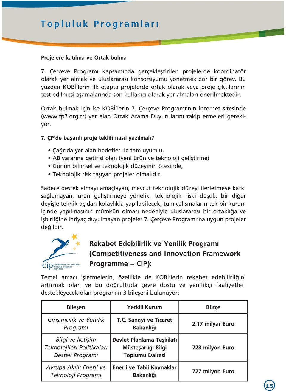 Çerçeve Program n n internet sitesinde (www.fp7.org.tr) yer alan Ortak Arama Duyurular n takip etmeleri gerekiyor. 7. ÇP de baflar l proje teklifi nas l yaz lmal?