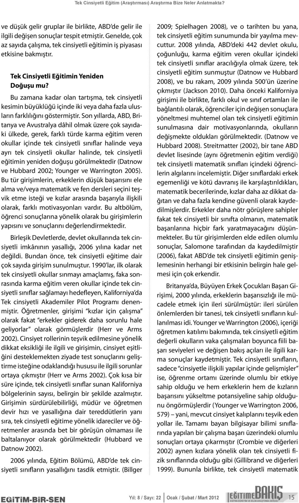 Son yıllarda, ABD, Britanya ve Avustralya dâhil olmak üzere çok sayıdaki ülkede, gerek, farklı türde karma eğitim veren okullar içinde tek cinsiyetli sınıflar halinde veya ayrı tek cinsiyetli okullar