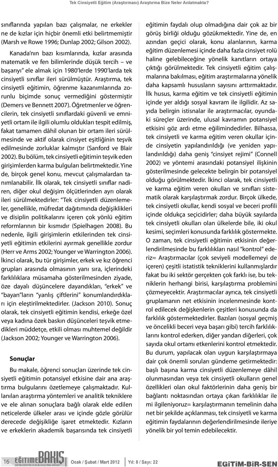 Araştırma, tek cinsiyetli eğitimin, öğrenme kazanımlarında zorunlu biçimde sonuç vermediğini göstermiştir (Demers ve Bennett 2007).