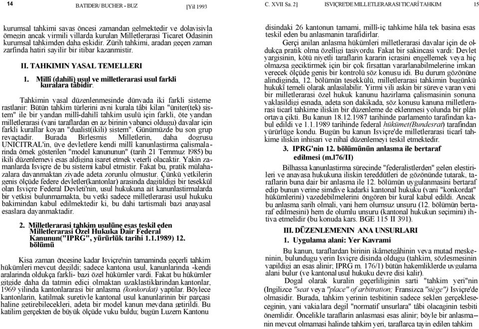 tahkimden daha eskidir. Zürih tahkimi, aradan geçen zaman zarfinda hatiri sayilir bir itibar kazanmistir. II. TAHKIMIN YASAL TEMELLERI 1.