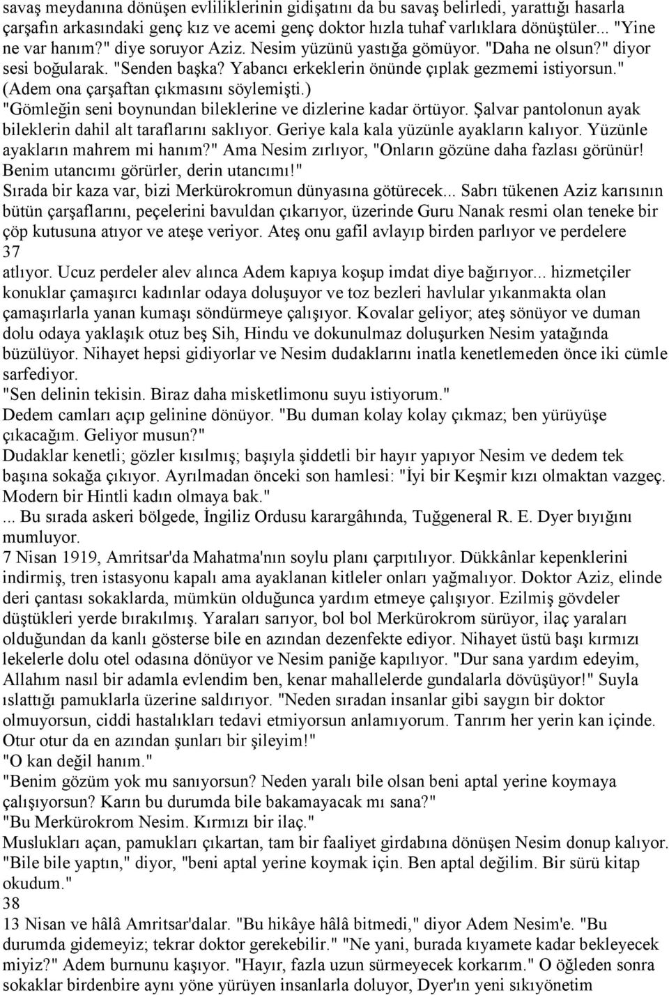 ) "Gömleğin seni boynundan bileklerine ve dizlerine kadar örtüyor. Şalvar pantolonun ayak bileklerin dahil alt taraflarını saklıyor. Geriye kala kala yüzünle ayakların kalıyor.