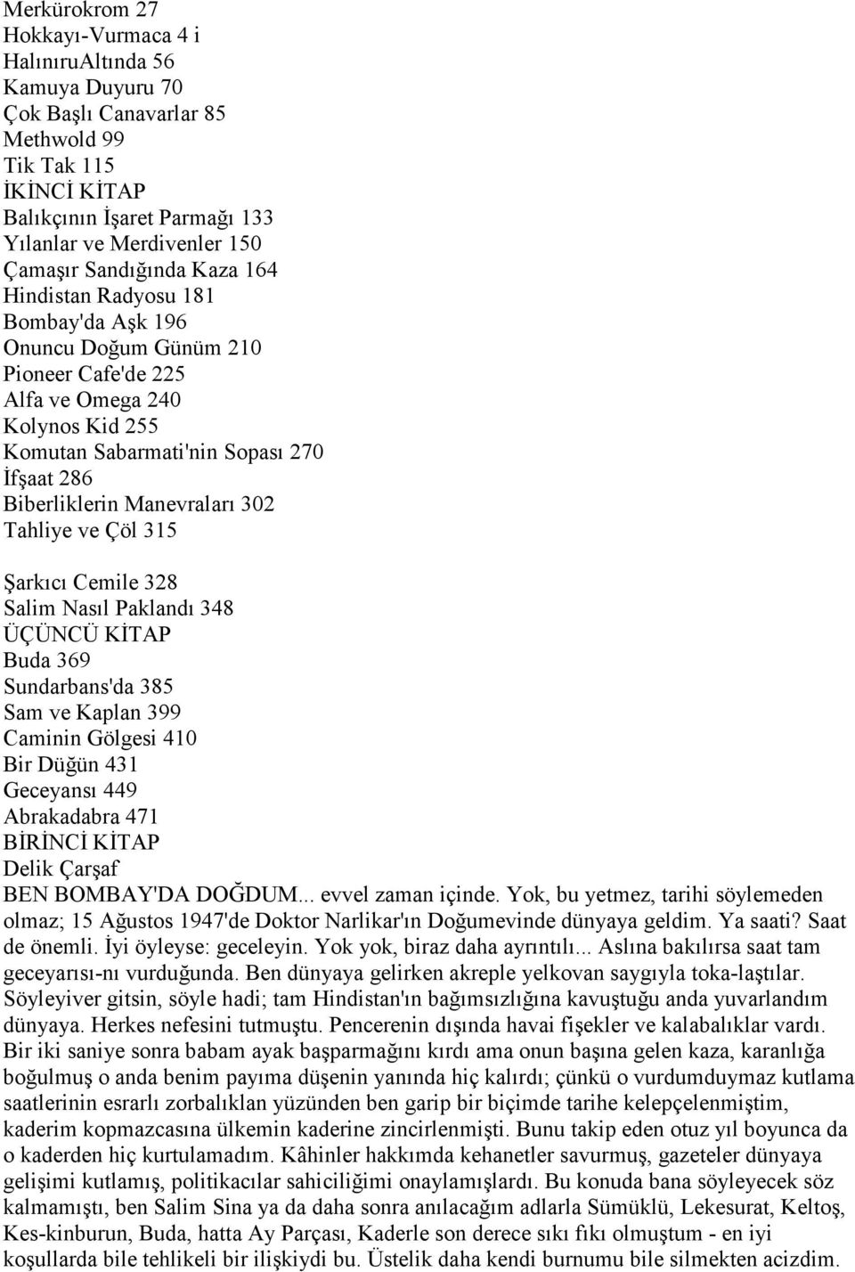 Manevraları 302 Tahliye ve Çöl 315 Şarkıcı Cemile 328 Salim Nasıl Paklandı 348 ÜÇÜNCÜ KİTAP Buda 369 Sundarbans'da 385 Sam ve Kaplan 399 Caminin Gölgesi 410 Bir Düğün 431 Geceyansı 449 Abrakadabra