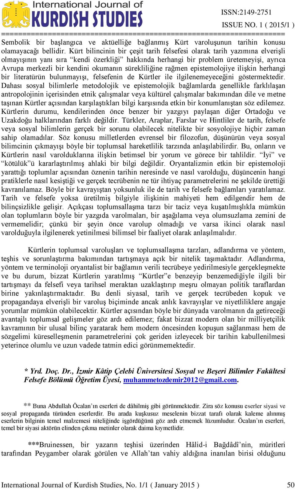 sürekliliğine rağmen epistemolojiye ilişkin herhangi bir literatürün bulunmayışı, felsefenin de Kürtler ile ilgilenemeyeceğini göstermektedir.